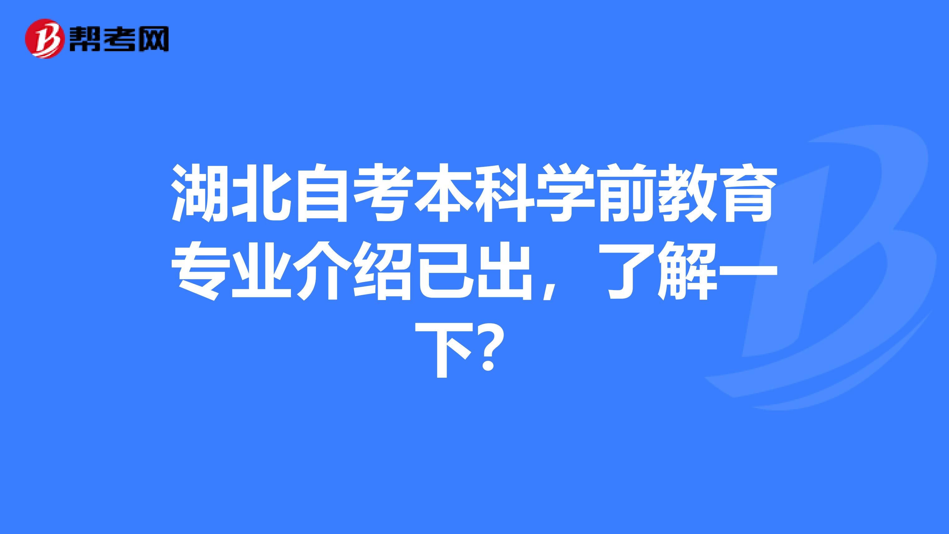 湖北自考本科学前教育专业介绍已出，了解一下？