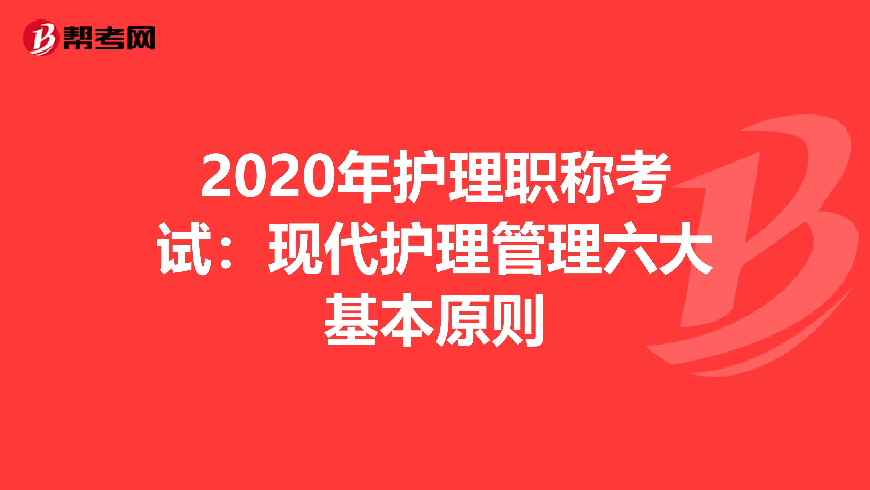 2020年护理职称考试：现代护理管理六大基本原则