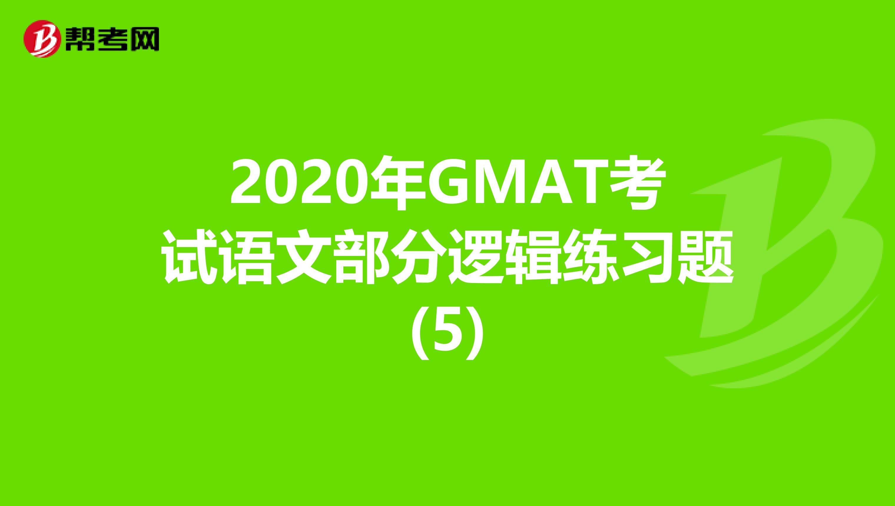 2020年GMAT考试语文部分逻辑练习题(5)