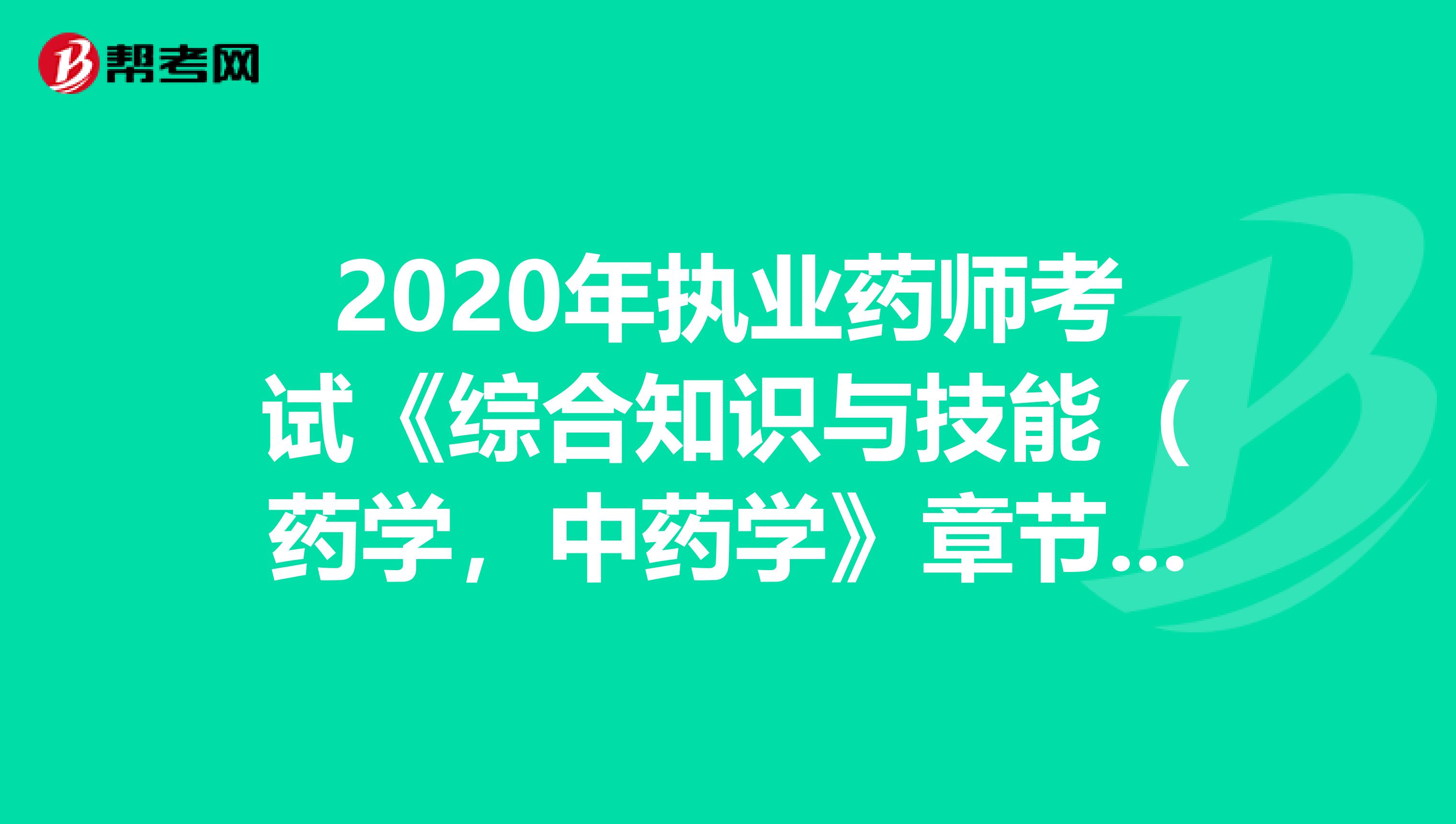 2020年执业药师考试《综合知识与技能（药学，中药学》章节练习题精选0820