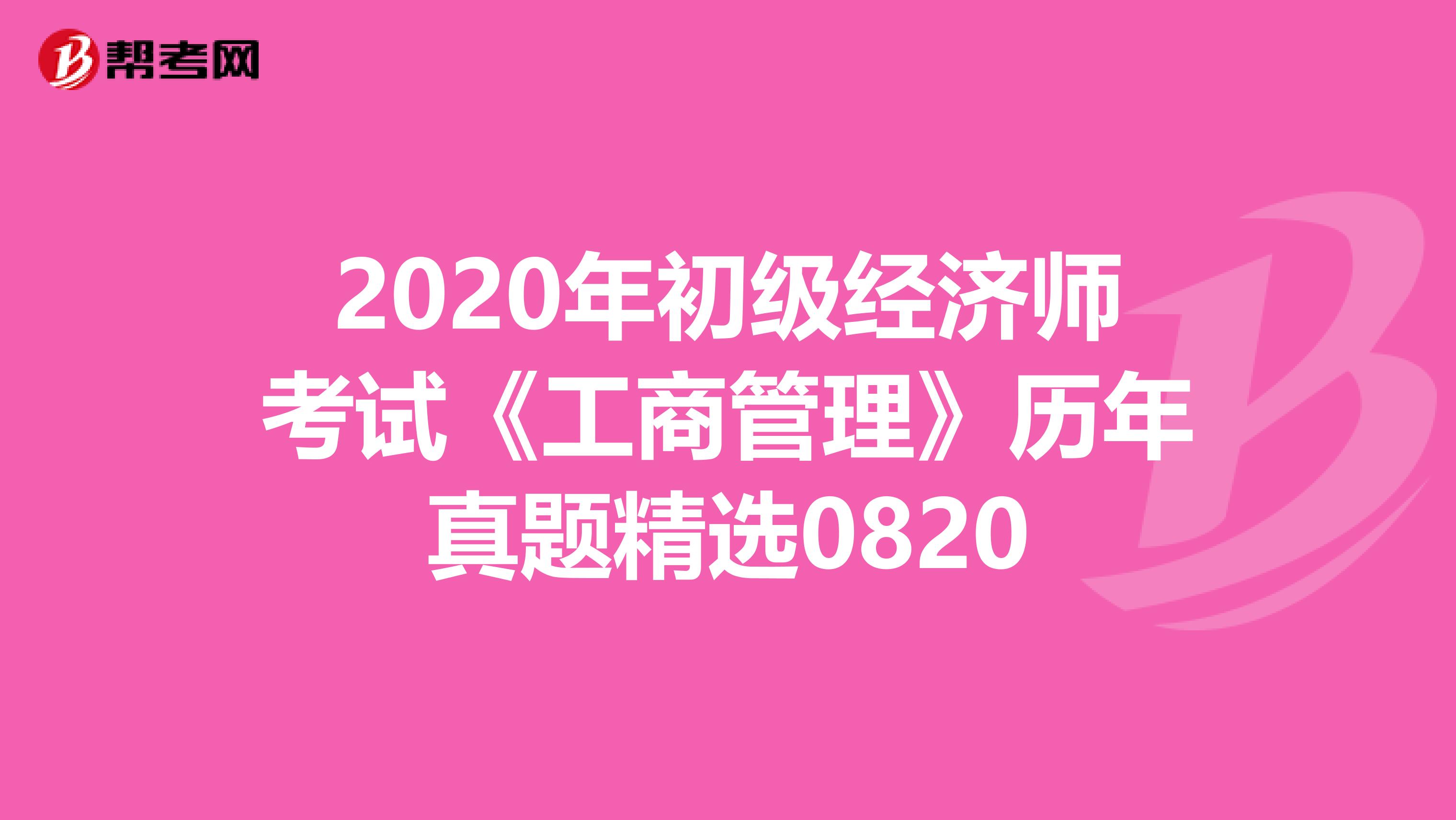 2020年初級經(jīng)濟師考試《工商管理》歷年真題精選0820