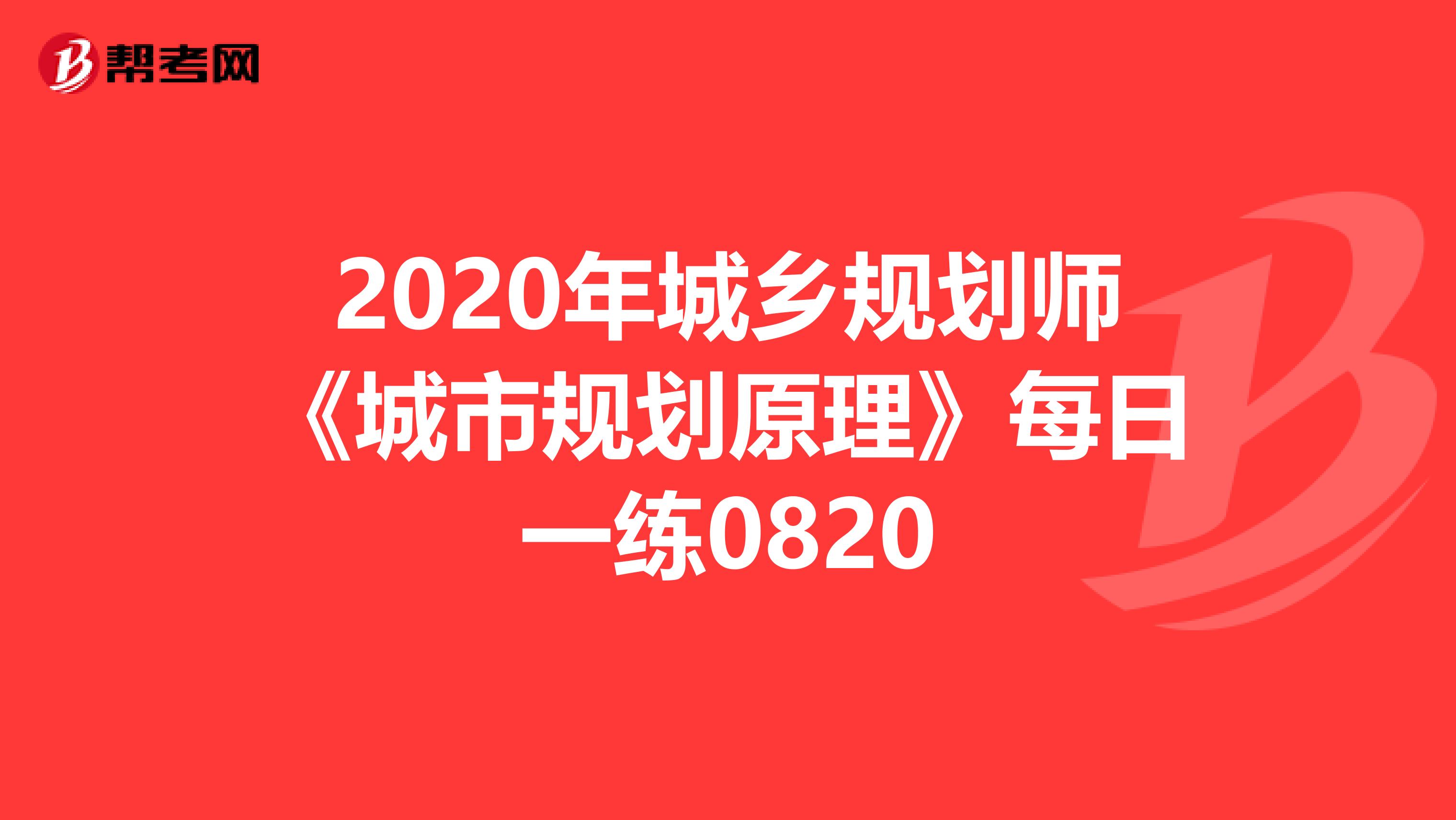 2020年城乡规划师《城市规划原理》每日一练0820