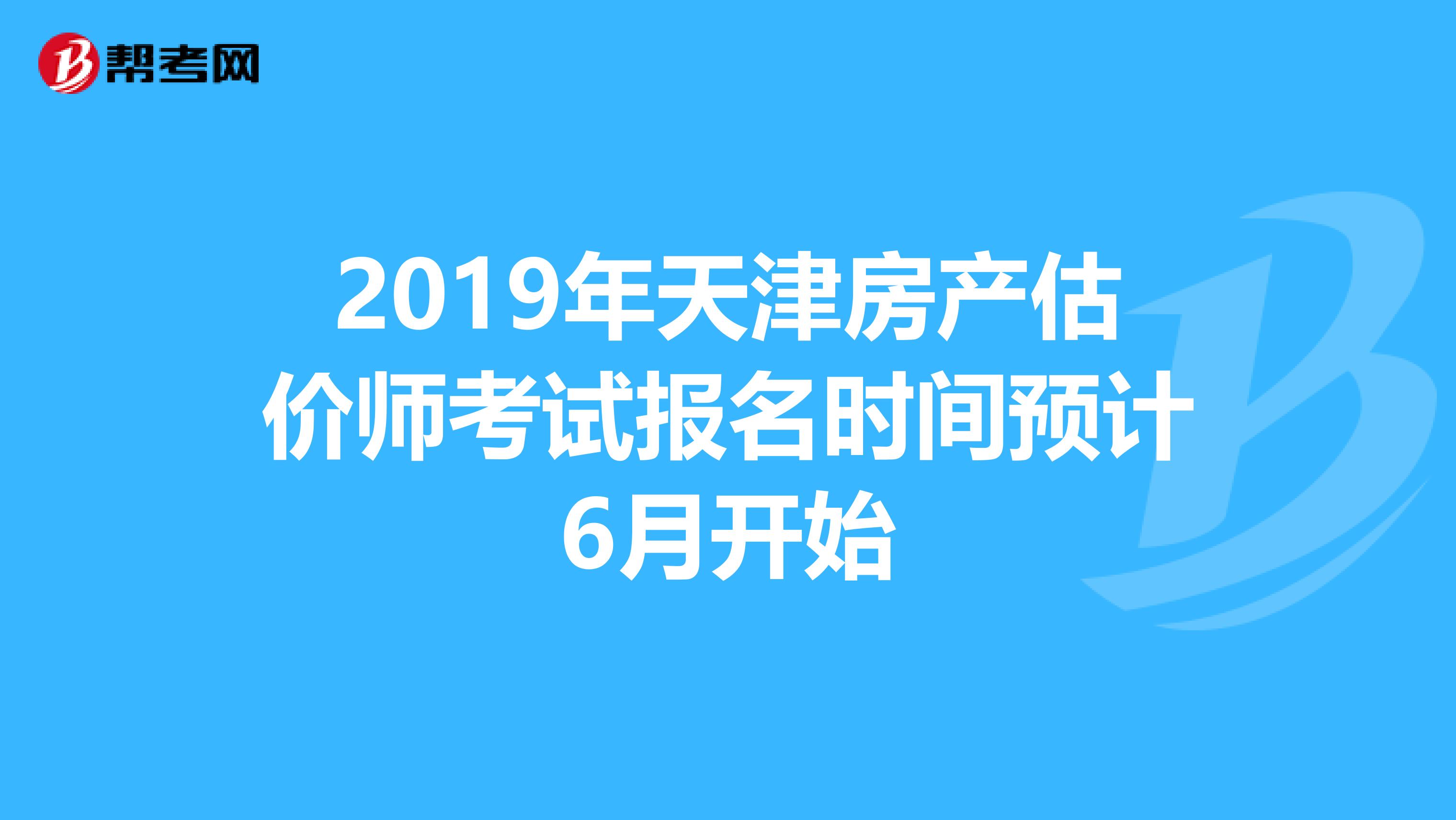 2019年天津房产估价师考试报名时间预计6月开始