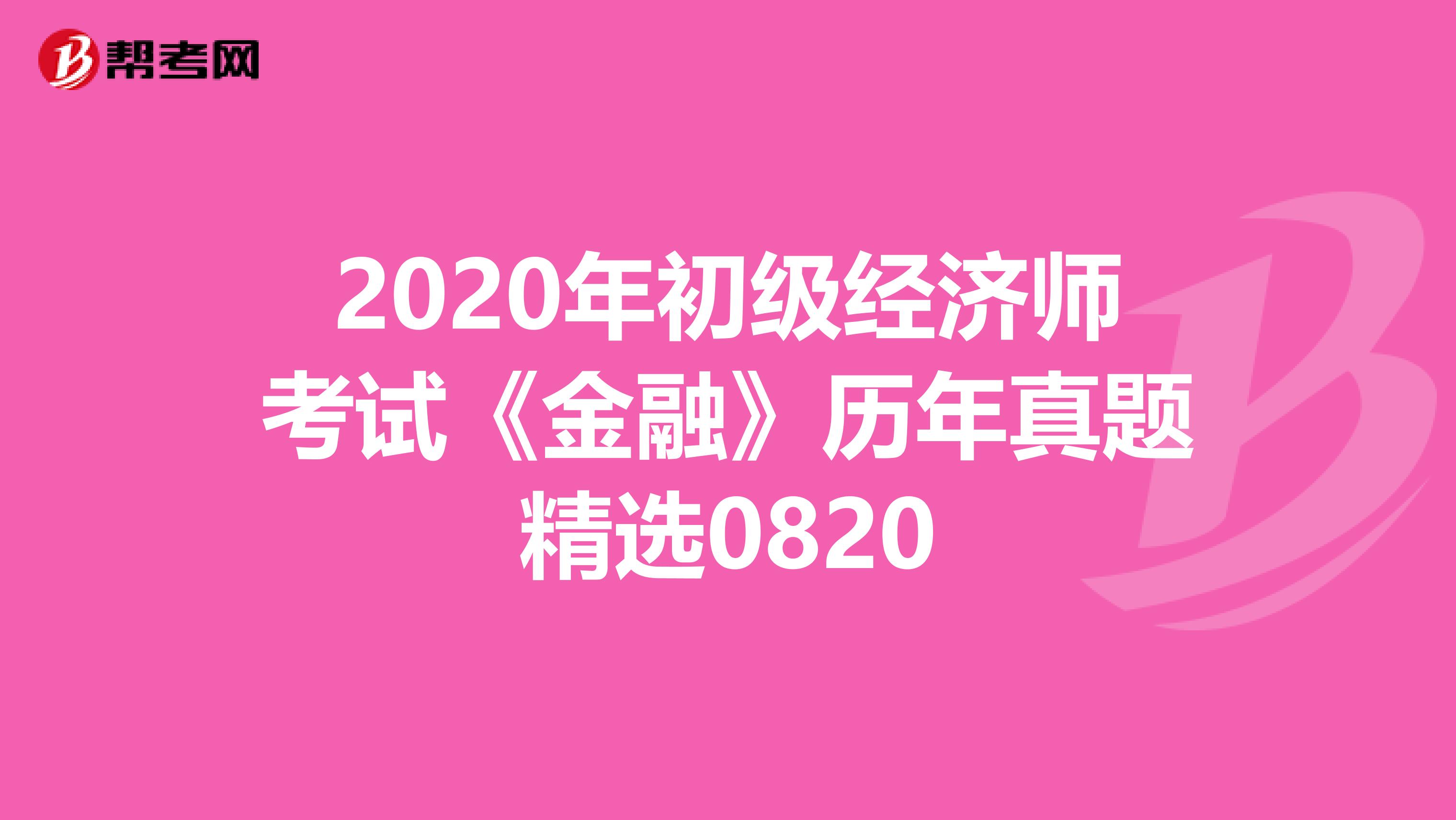 2020年初级经济师考试《金融》历年真题精选0820