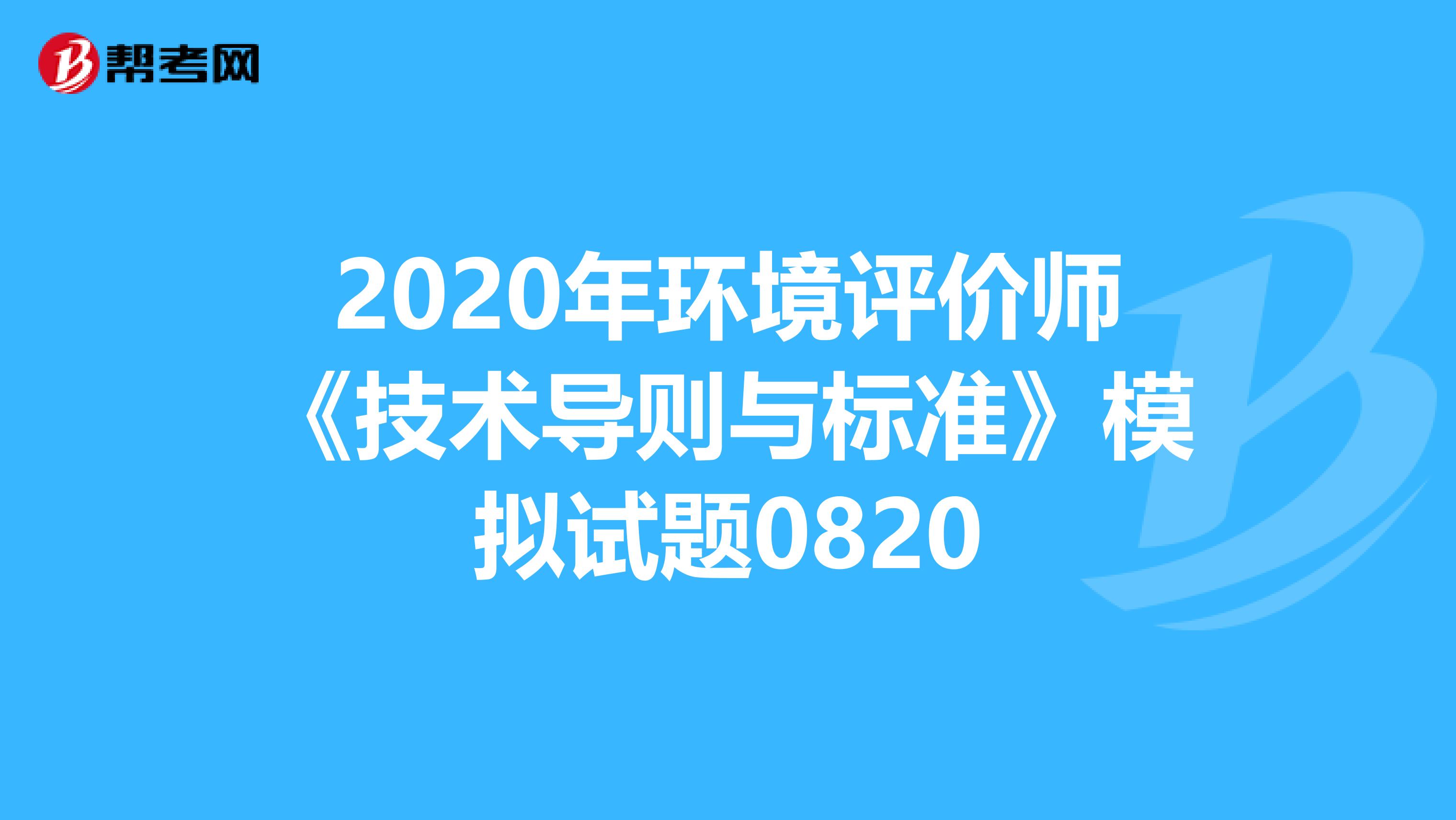2020年环境评价师《技术导则与标准》模拟试题0820