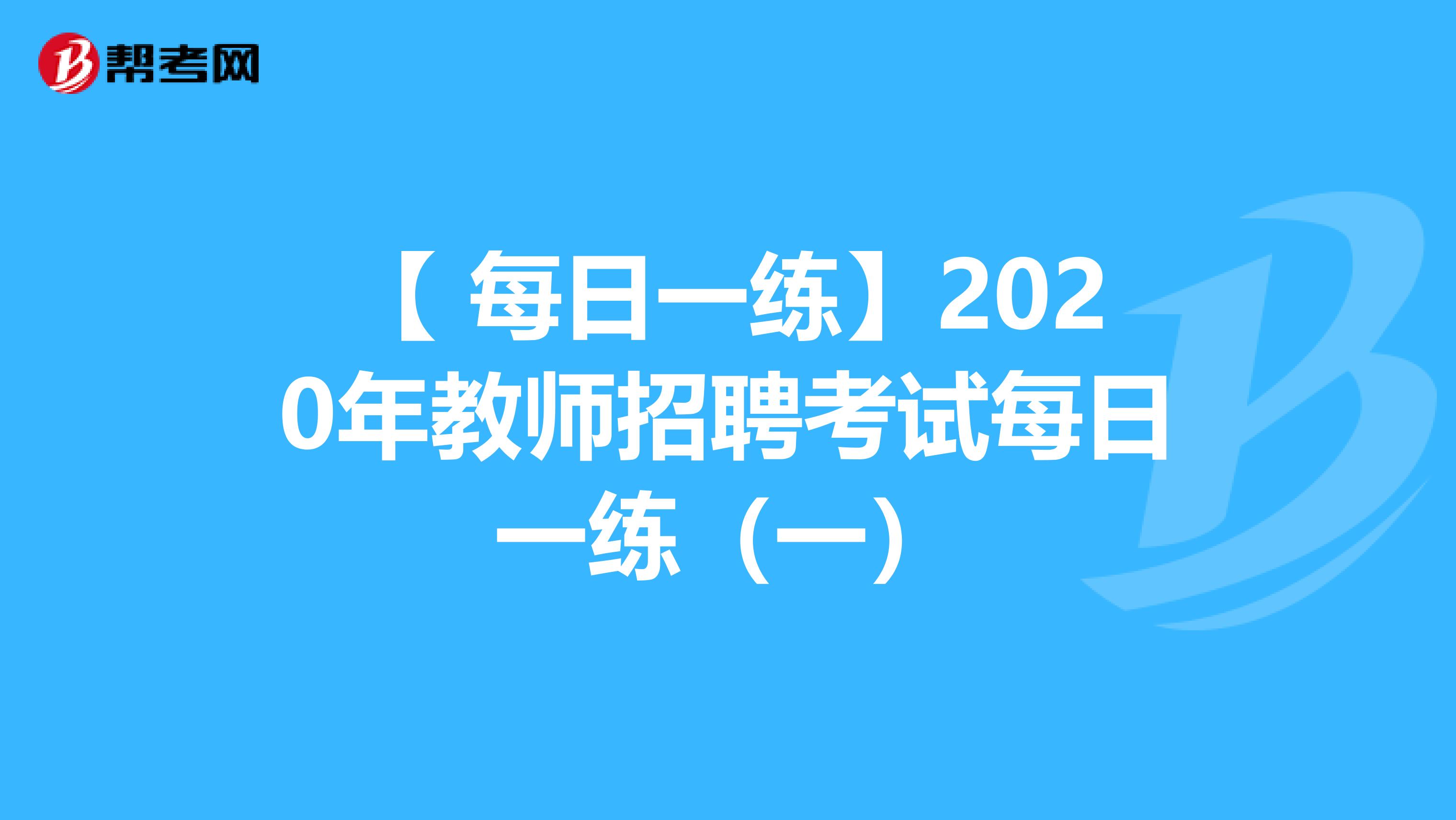 【 每日一练】2020年教师招聘考试每日一练（一）