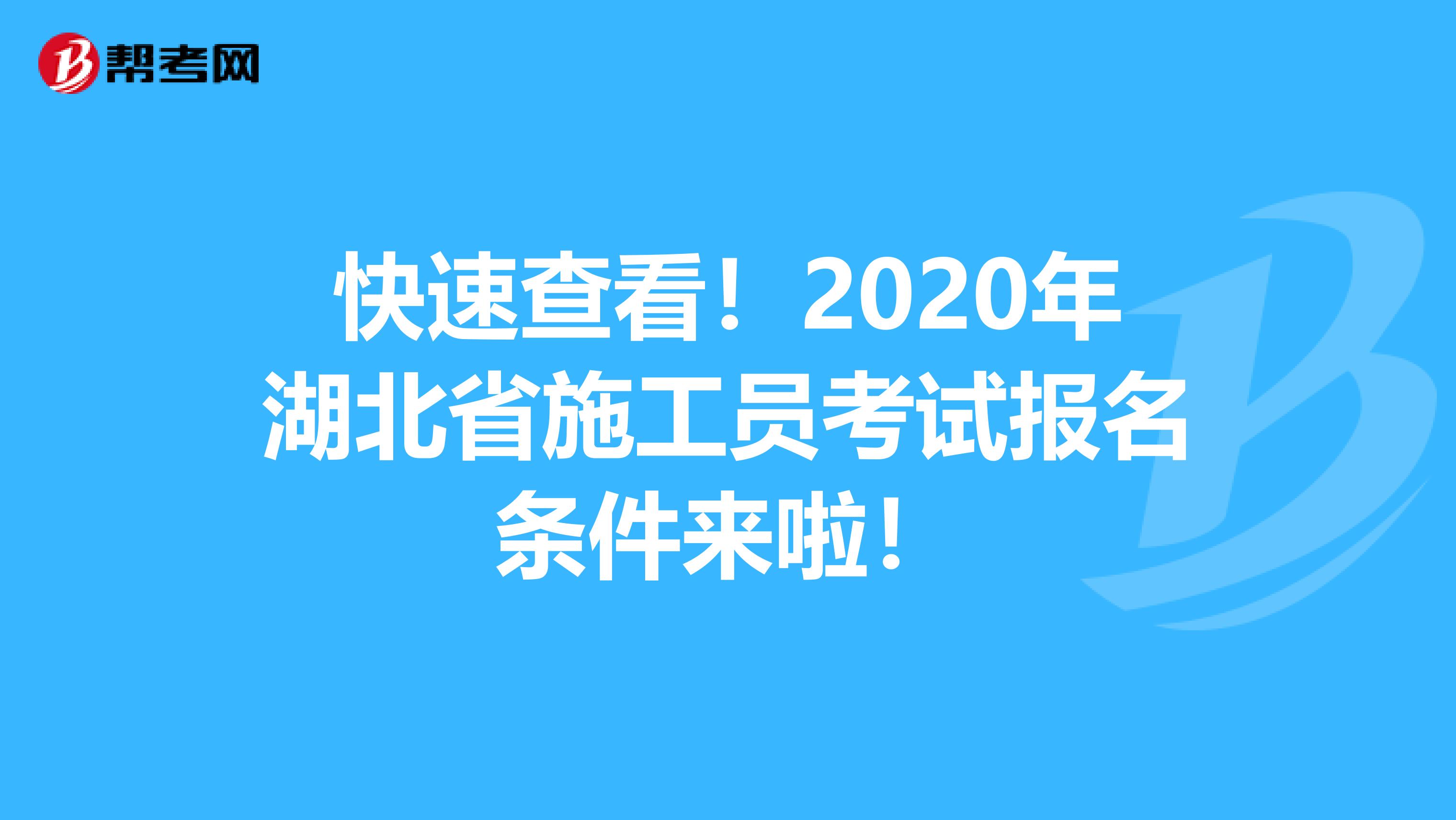 快速查看！2020年湖北省施工员考试报名条件来啦！