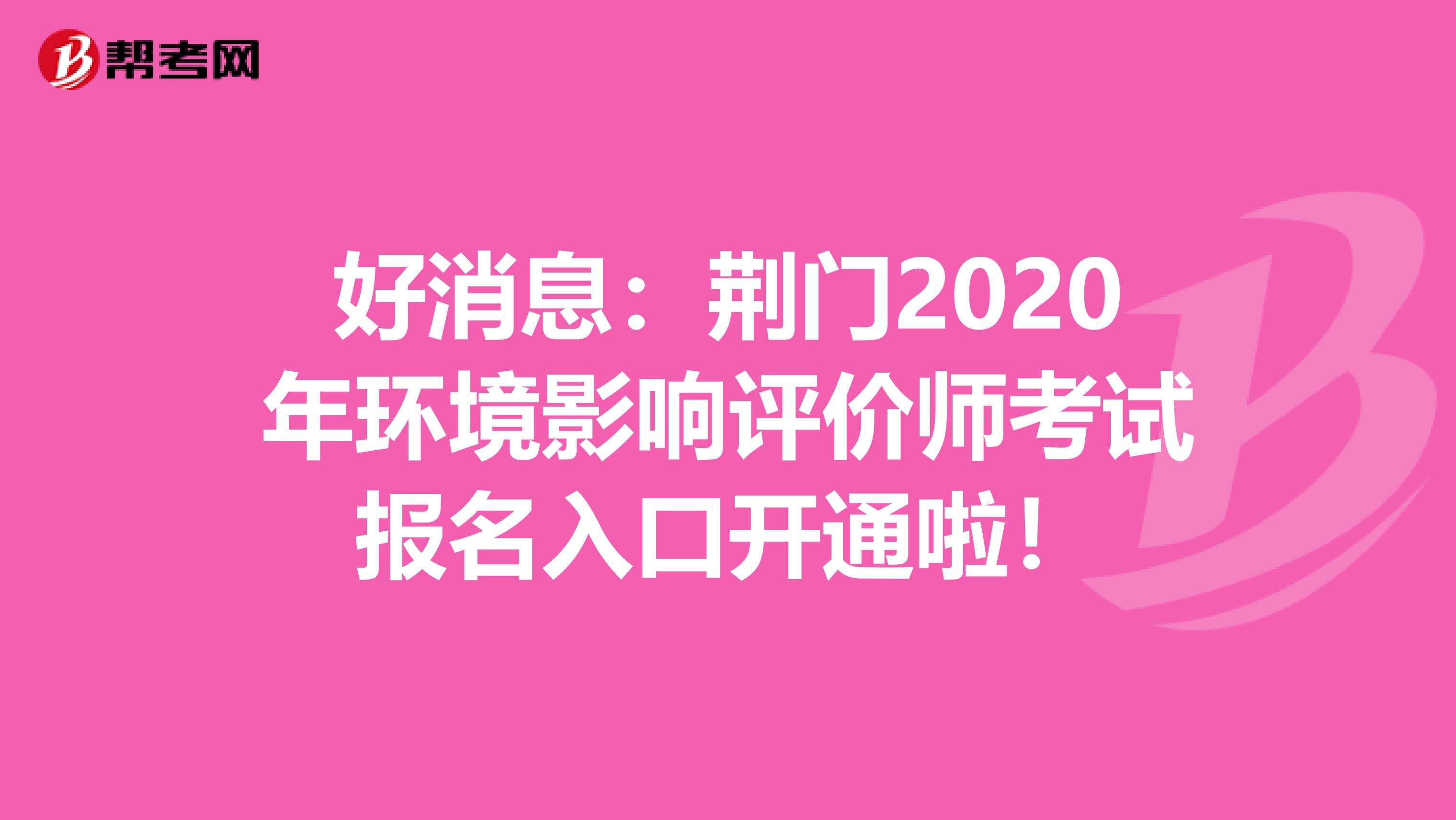 好消息：荆门2020年环境影响评价师考试报名入口开通啦！