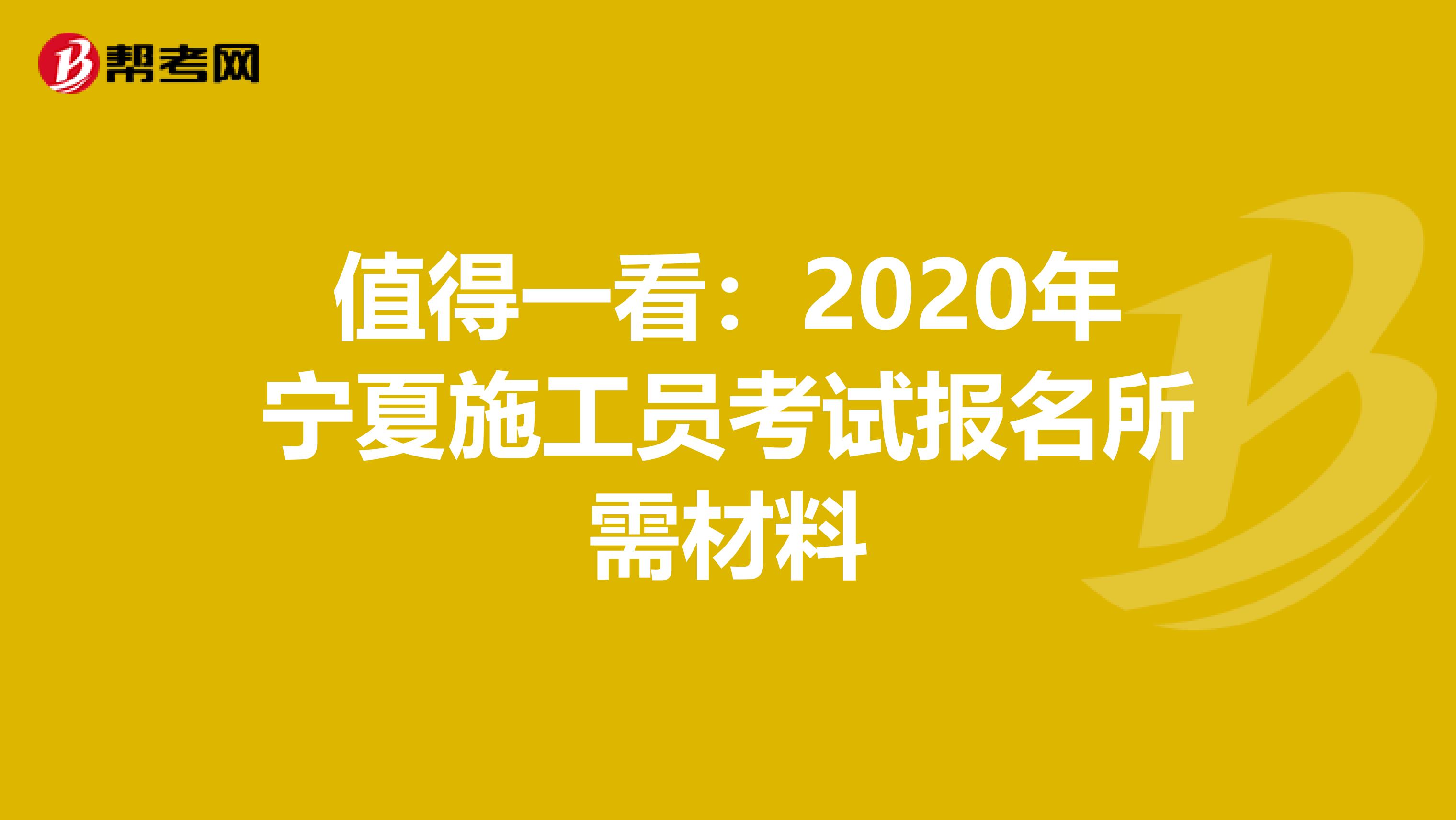 值得一看：2020年宁夏施工员考试报名所需材料