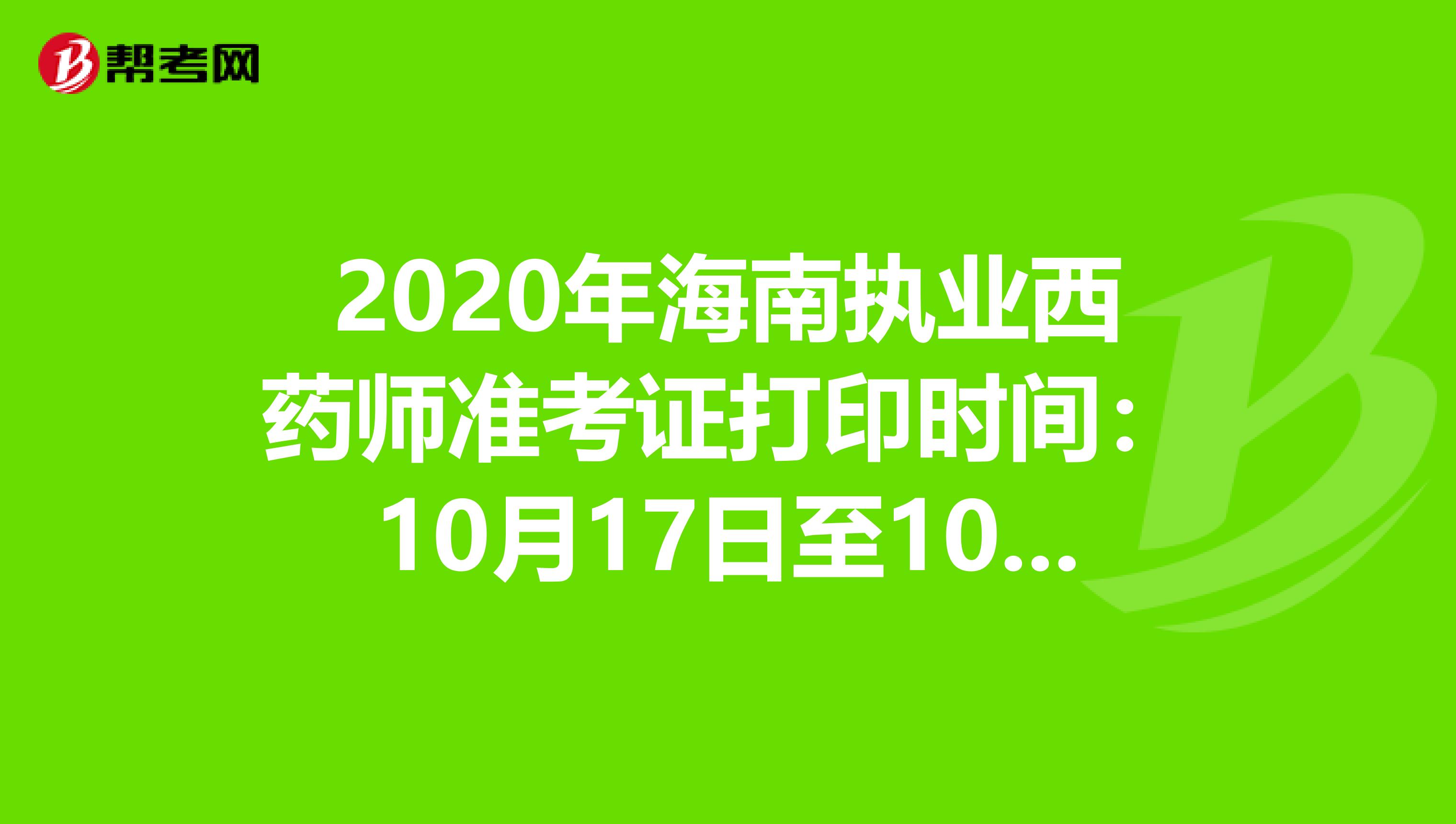 2020年海南执业西药师准考证打印时间：10月17日至10月23日 