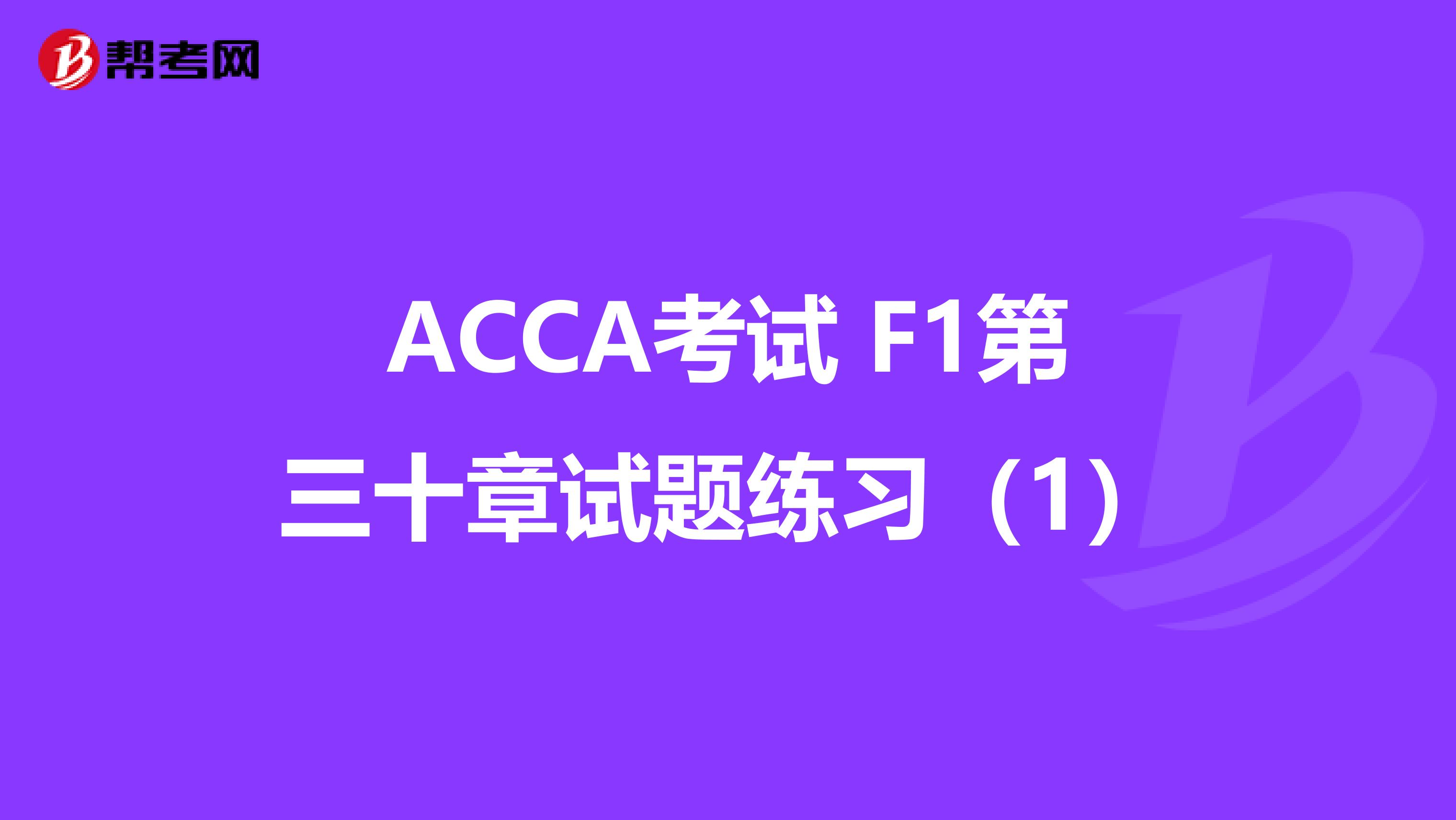 ACCA考试 F1第三十章试题练习（1）