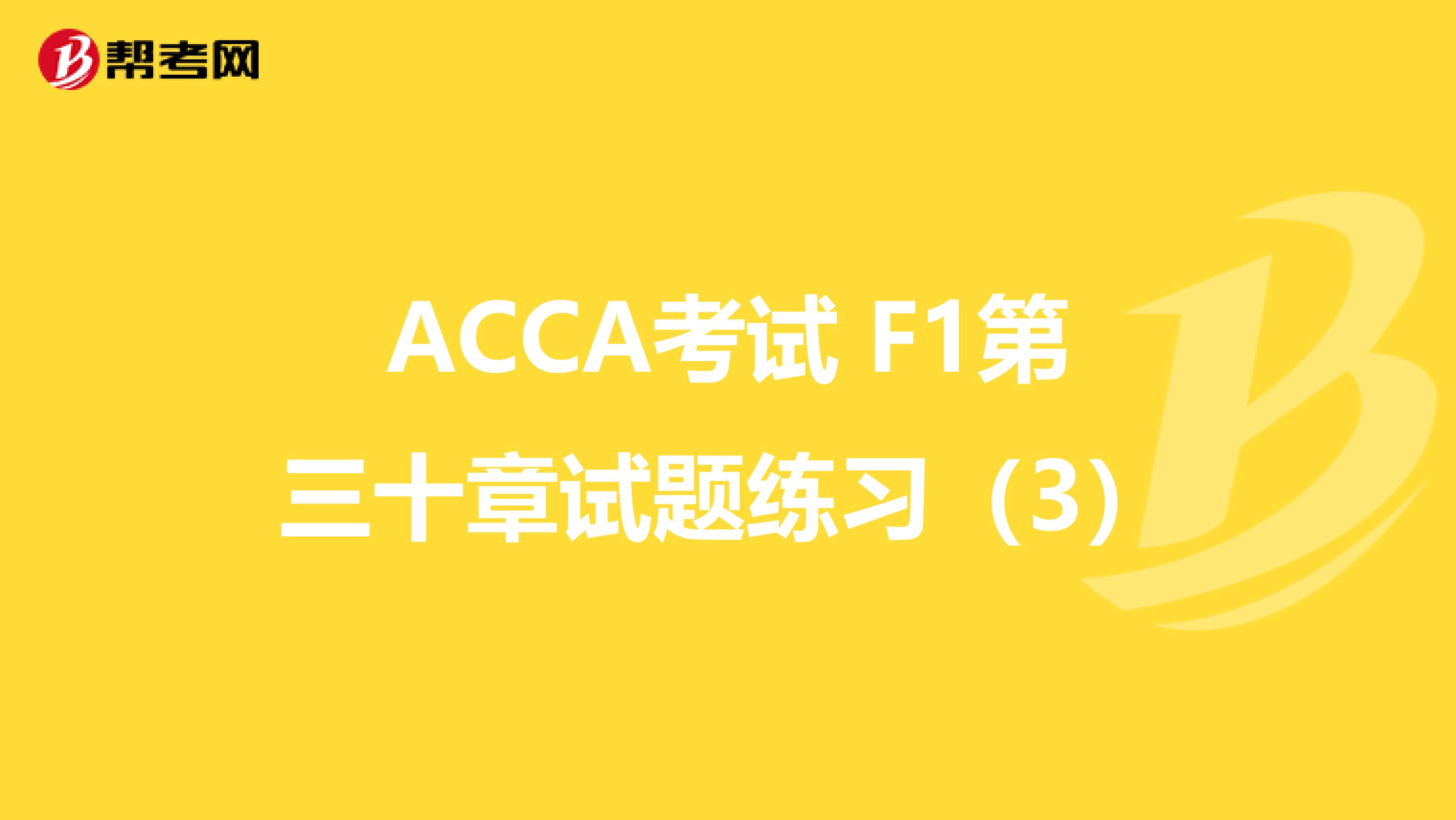 ACCA考试 F1第三十章试题练习（3）