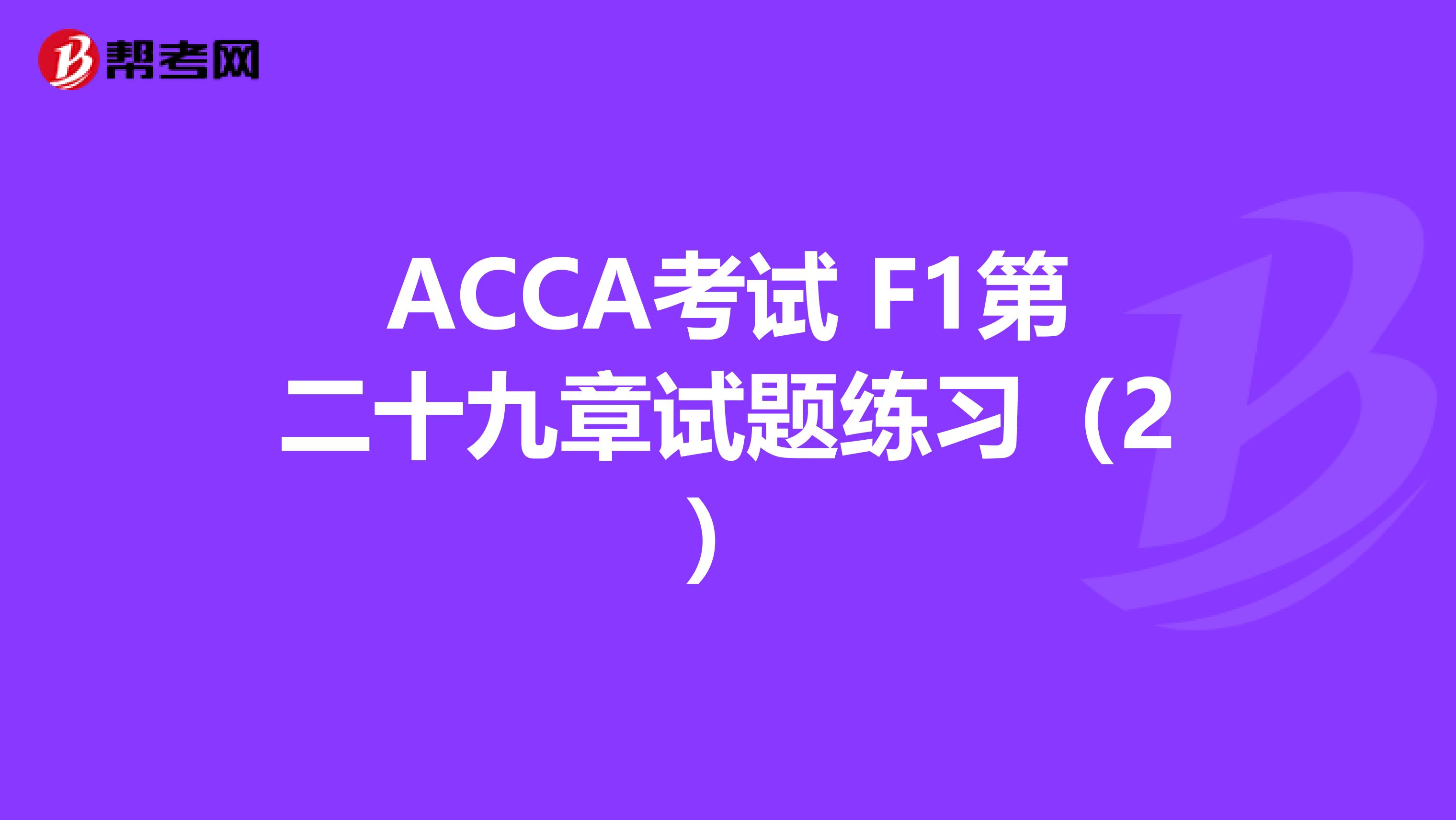 ACCA考试 F1第二十九章试题练习（2）