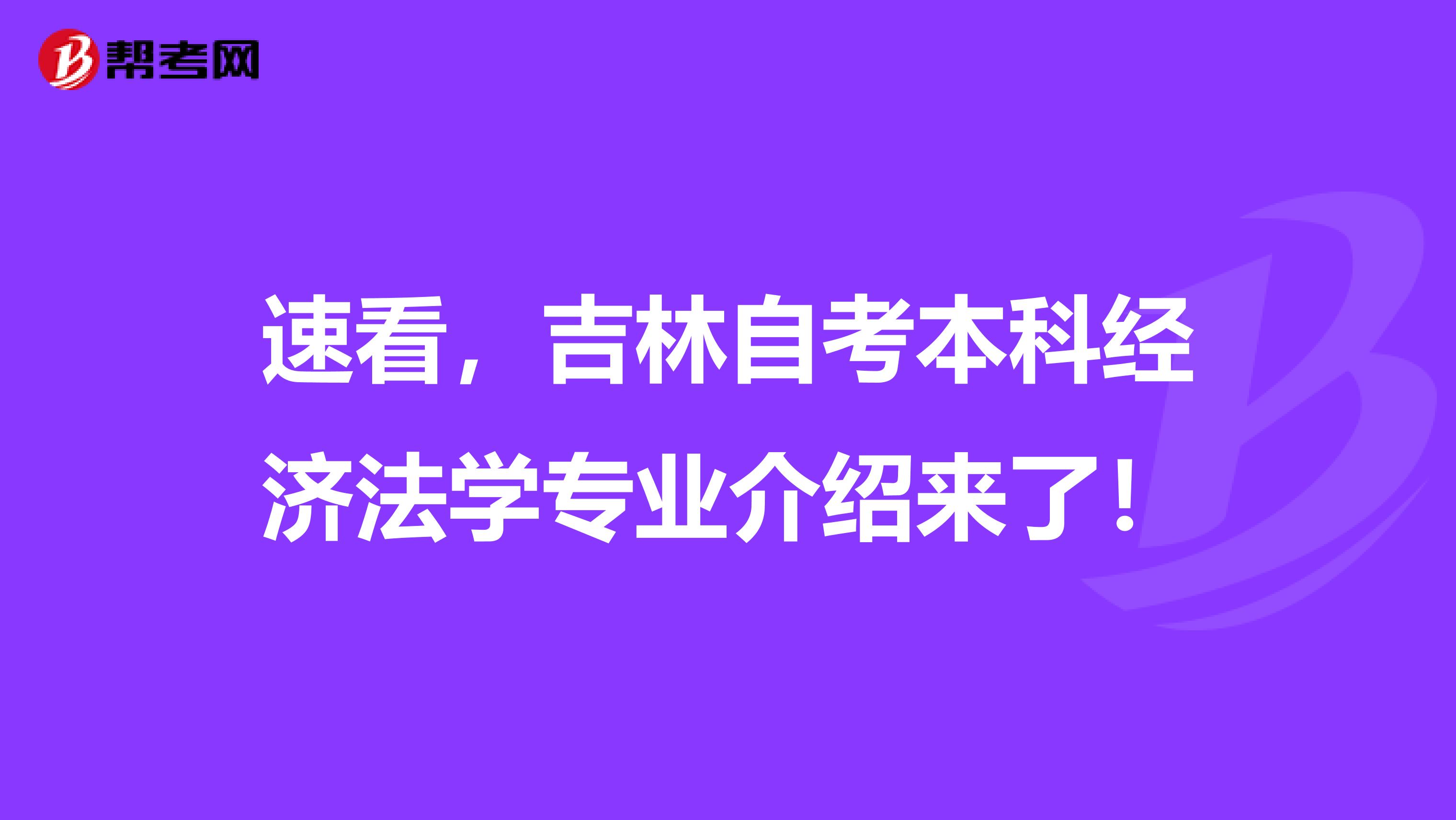 速看，吉林自考本科经济法学专业介绍来了！