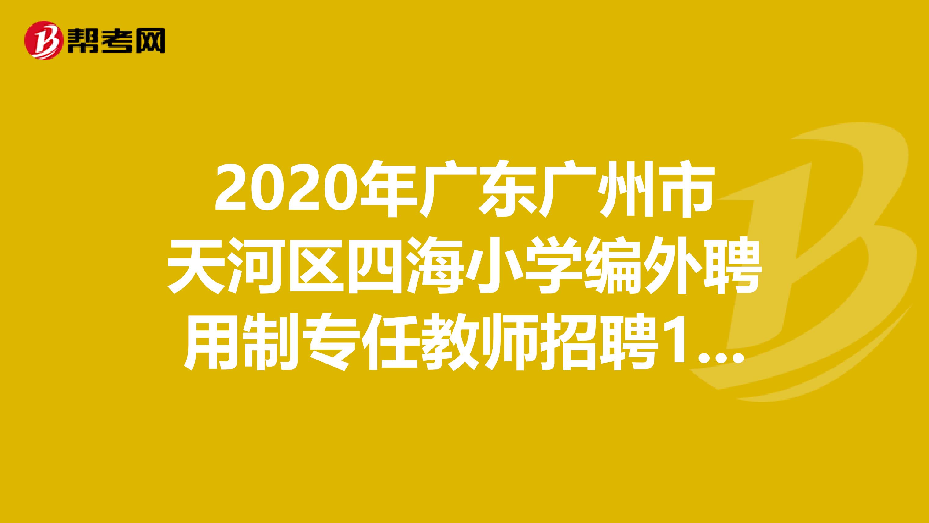 2020年广东广州市天河区四海小学编外聘用制专任教师招聘1人公告（第二批）