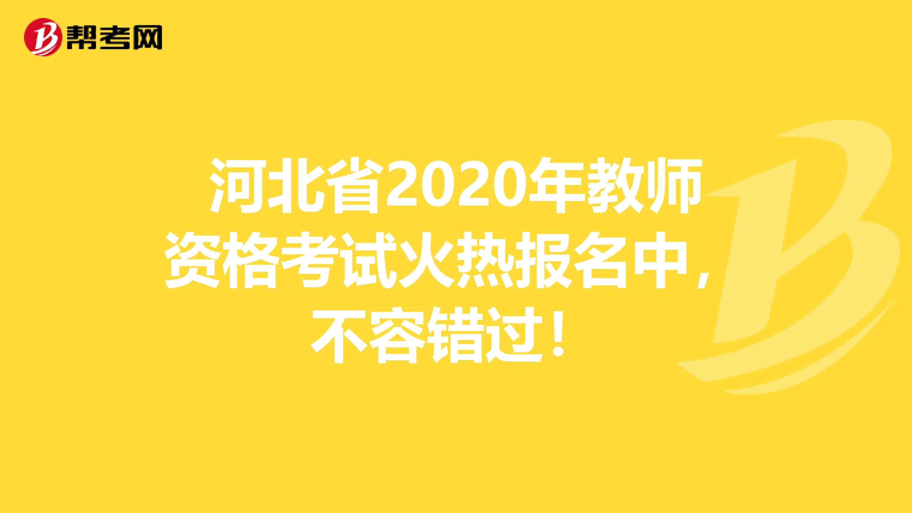 河北省2020年教师资格考试火热报名中，不容错过！