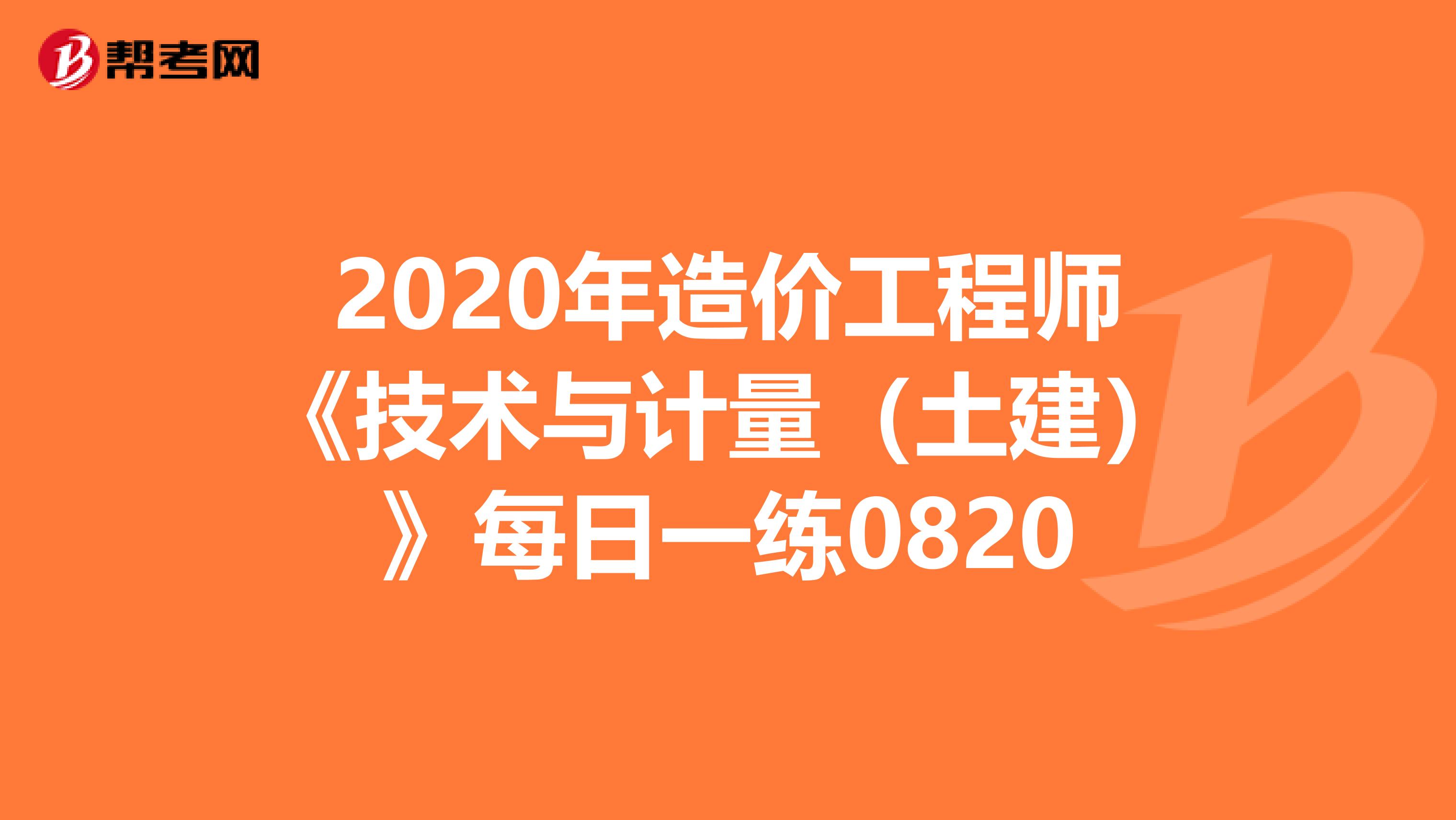 2020年造价工程师《技术与计量（土建）》每日一练0820