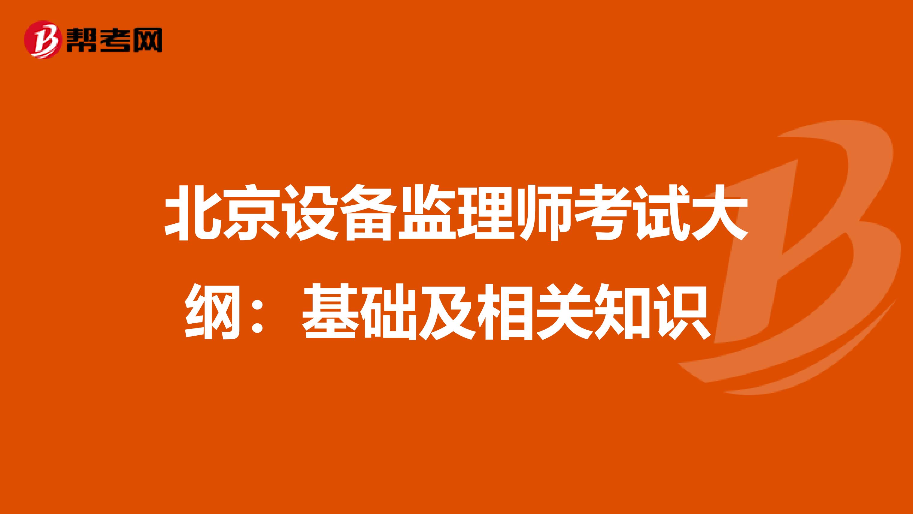 北京设备监理师考试大纲：基础及相关知识 