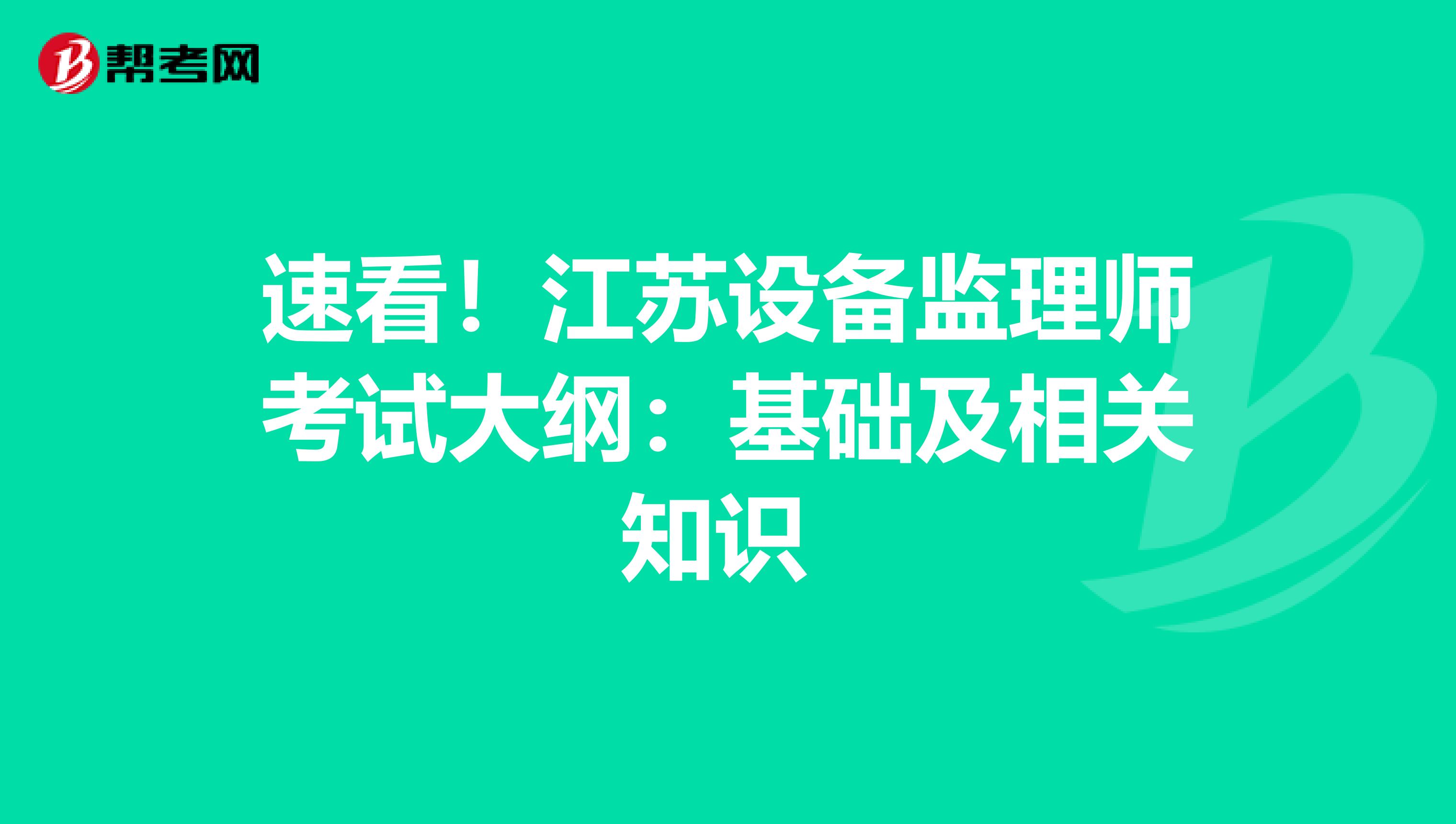 速看！江苏设备监理师考试大纲：基础及相关知识 
