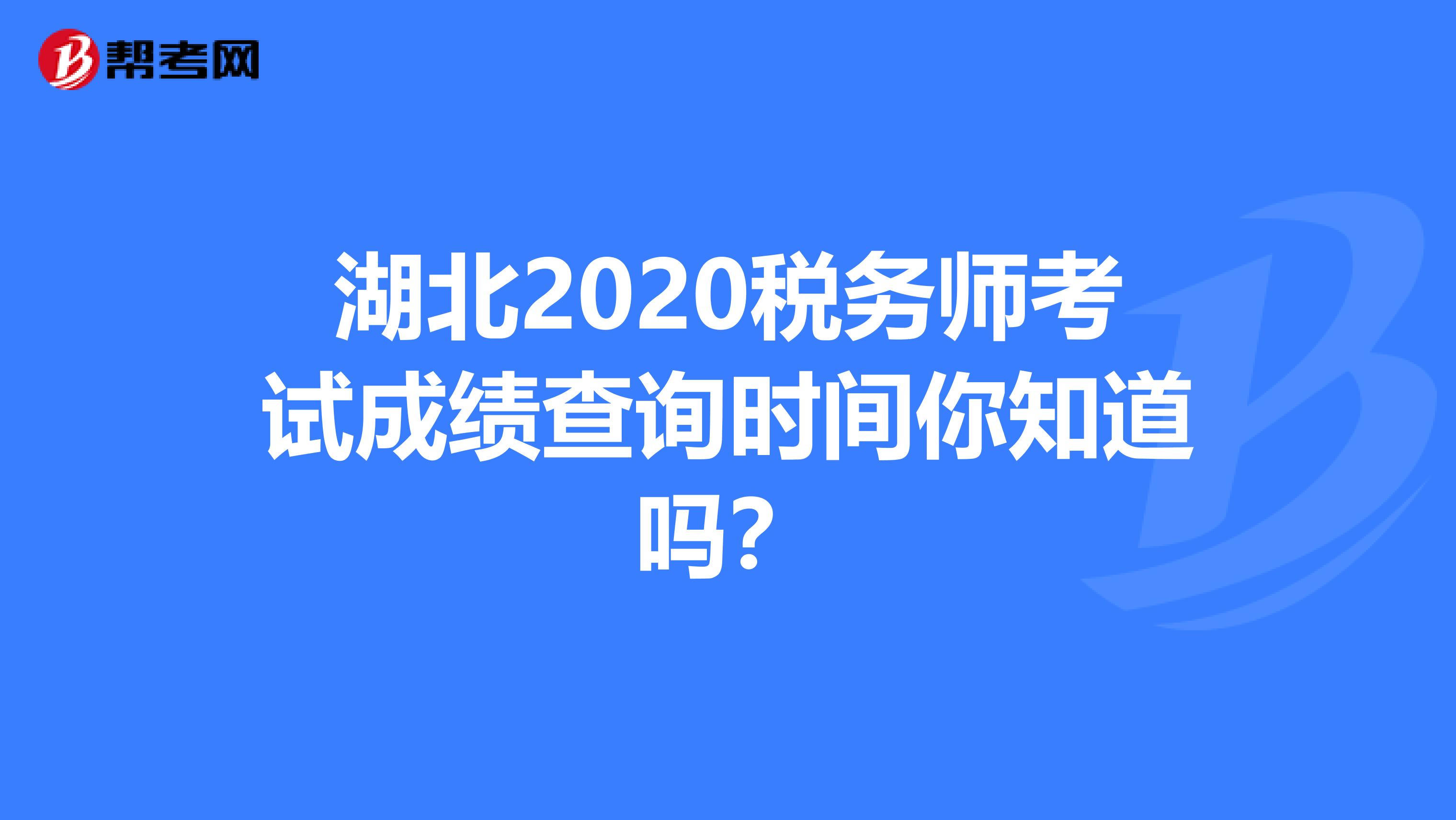 湖北2020税务师考试成绩查询时间你知道吗？