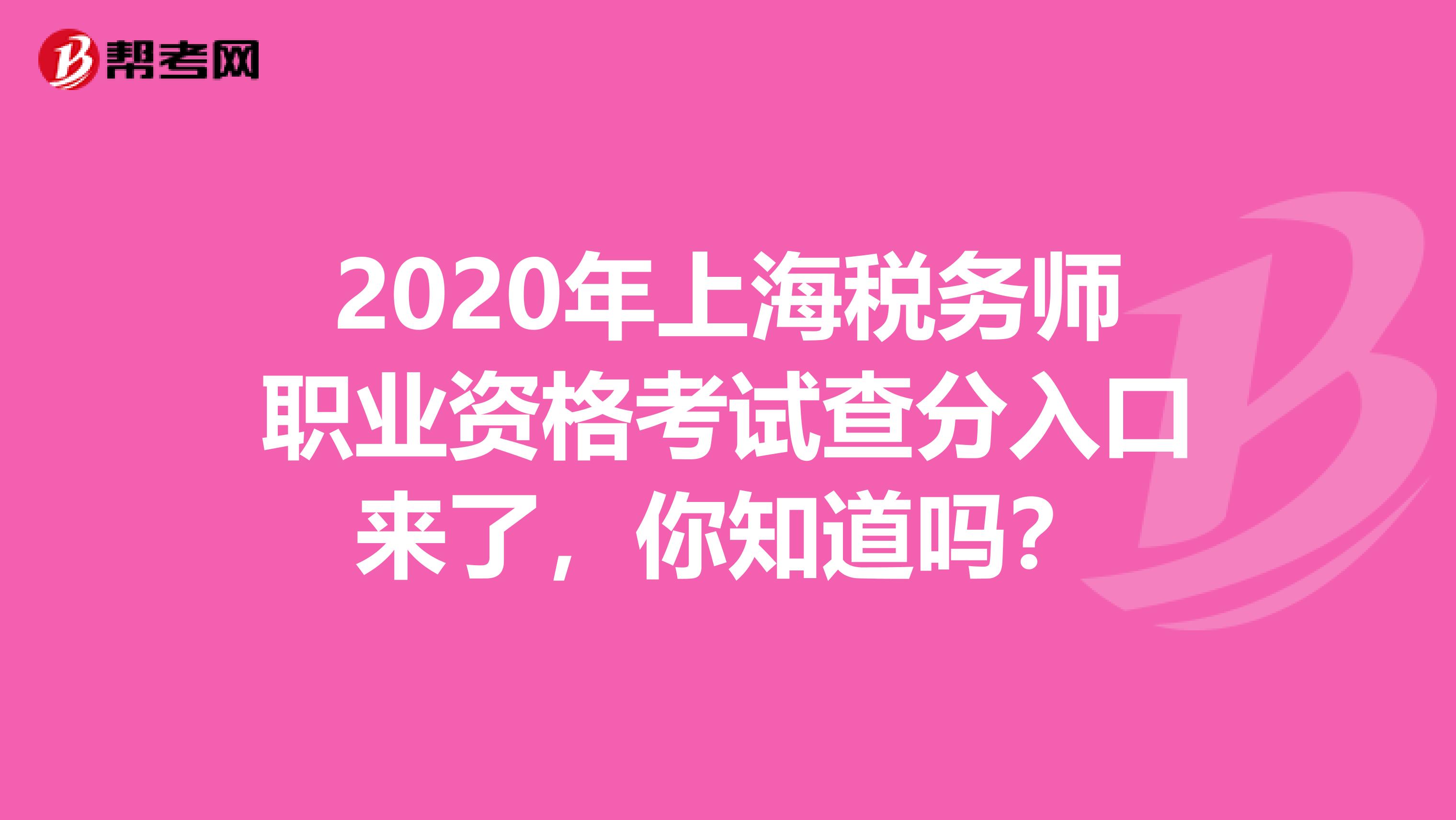 2020年上海税务师职业资格考试查分入口来了，你知道吗？