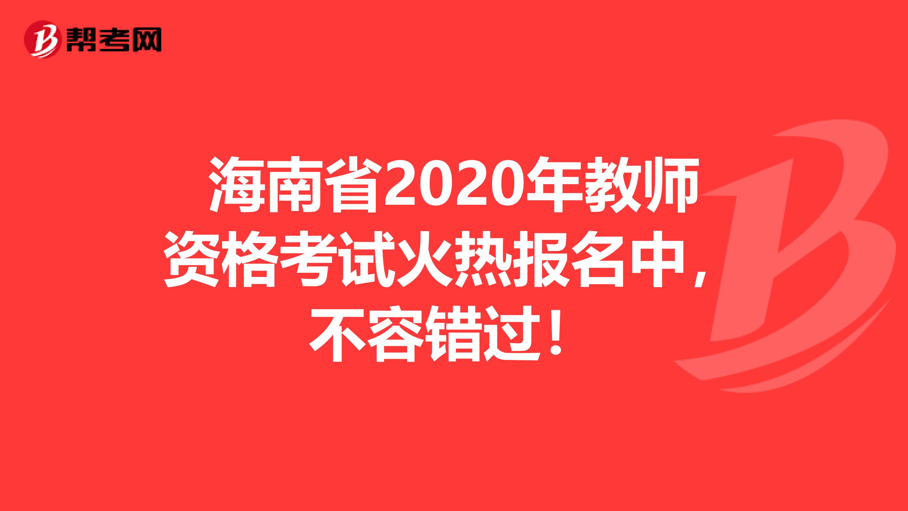 海南省2020年教师资格考试火热报名中，不容错过！