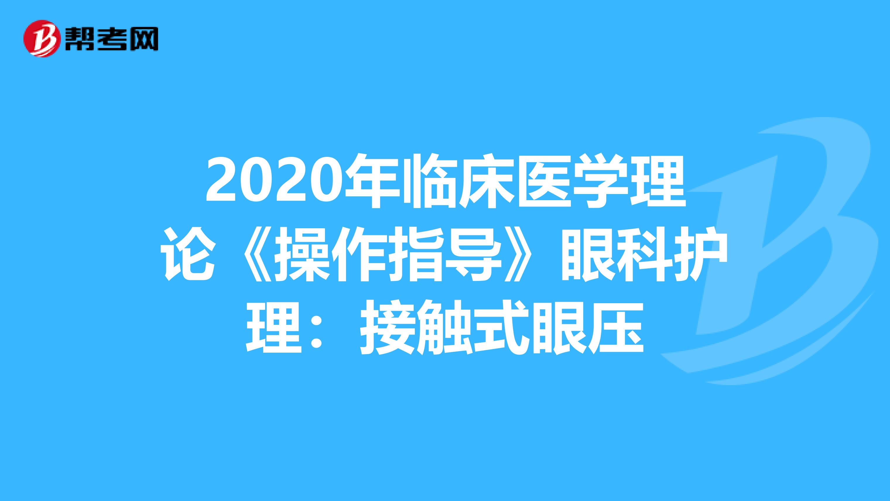 2020年临床医学理论《操作指导》眼科护理：接触式眼压
