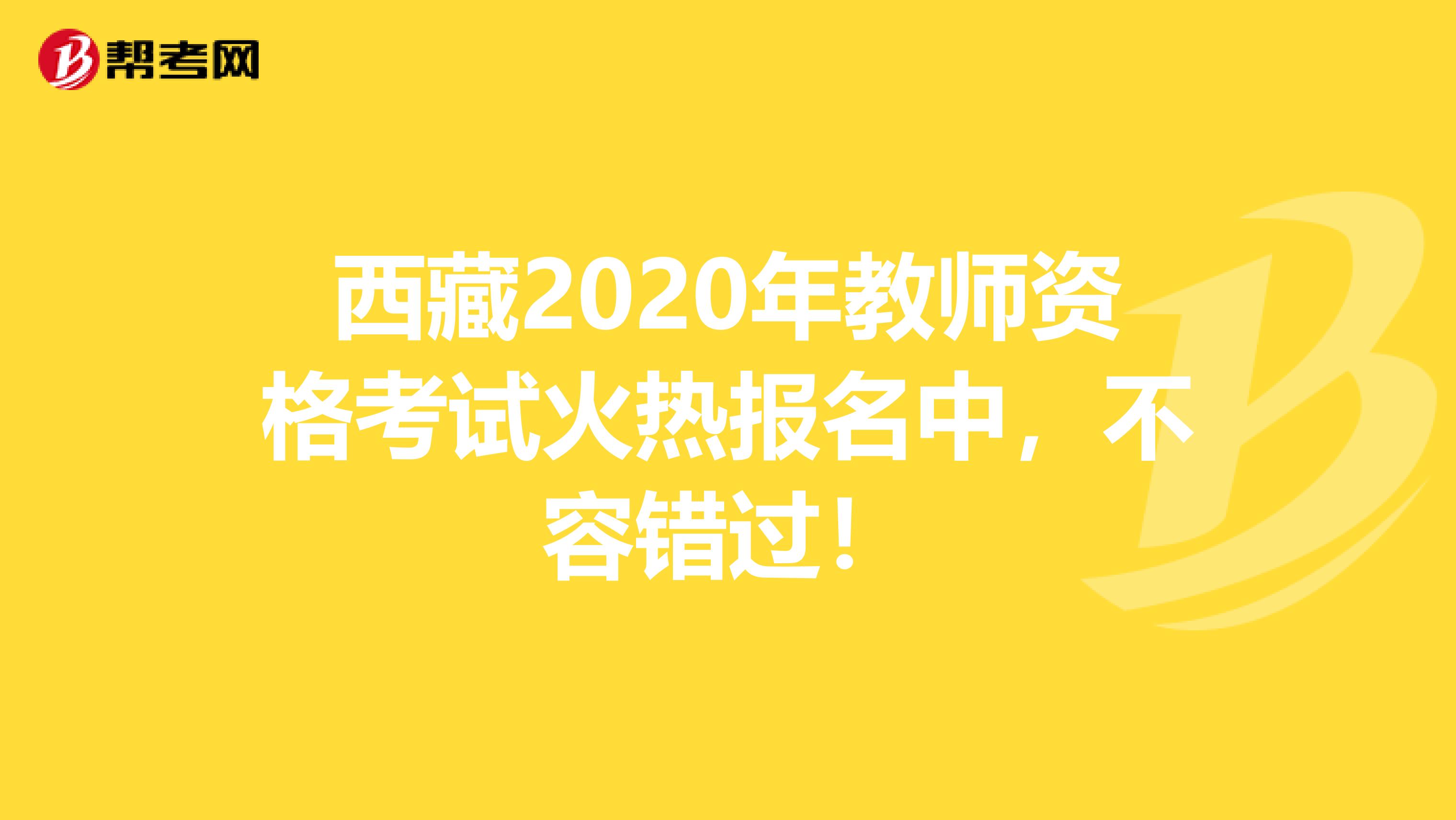 西藏2020年教师资格考试火热报名中，不容错过！