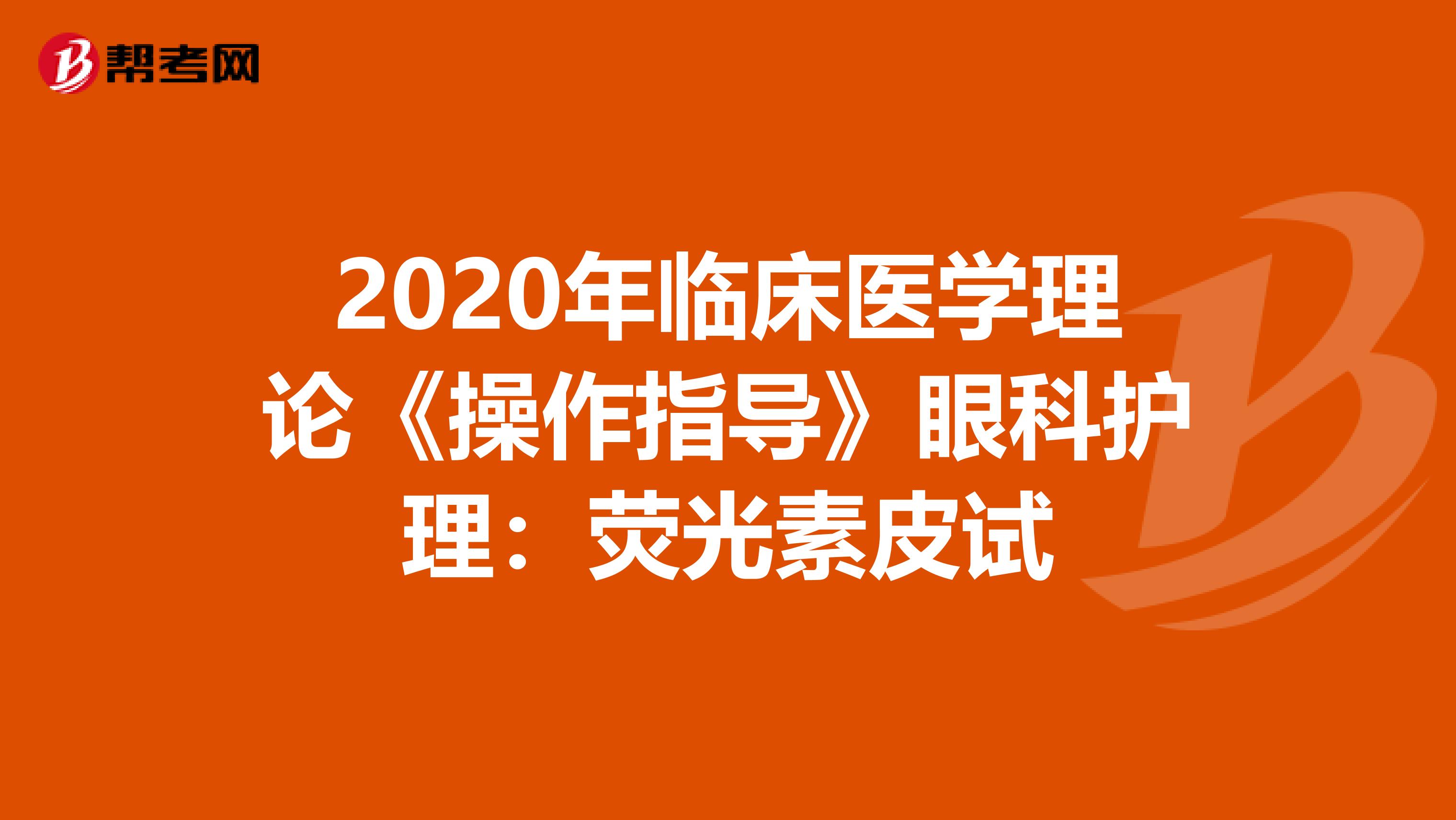 2020年临床医学理论《操作指导》眼科护理：荧光素皮试