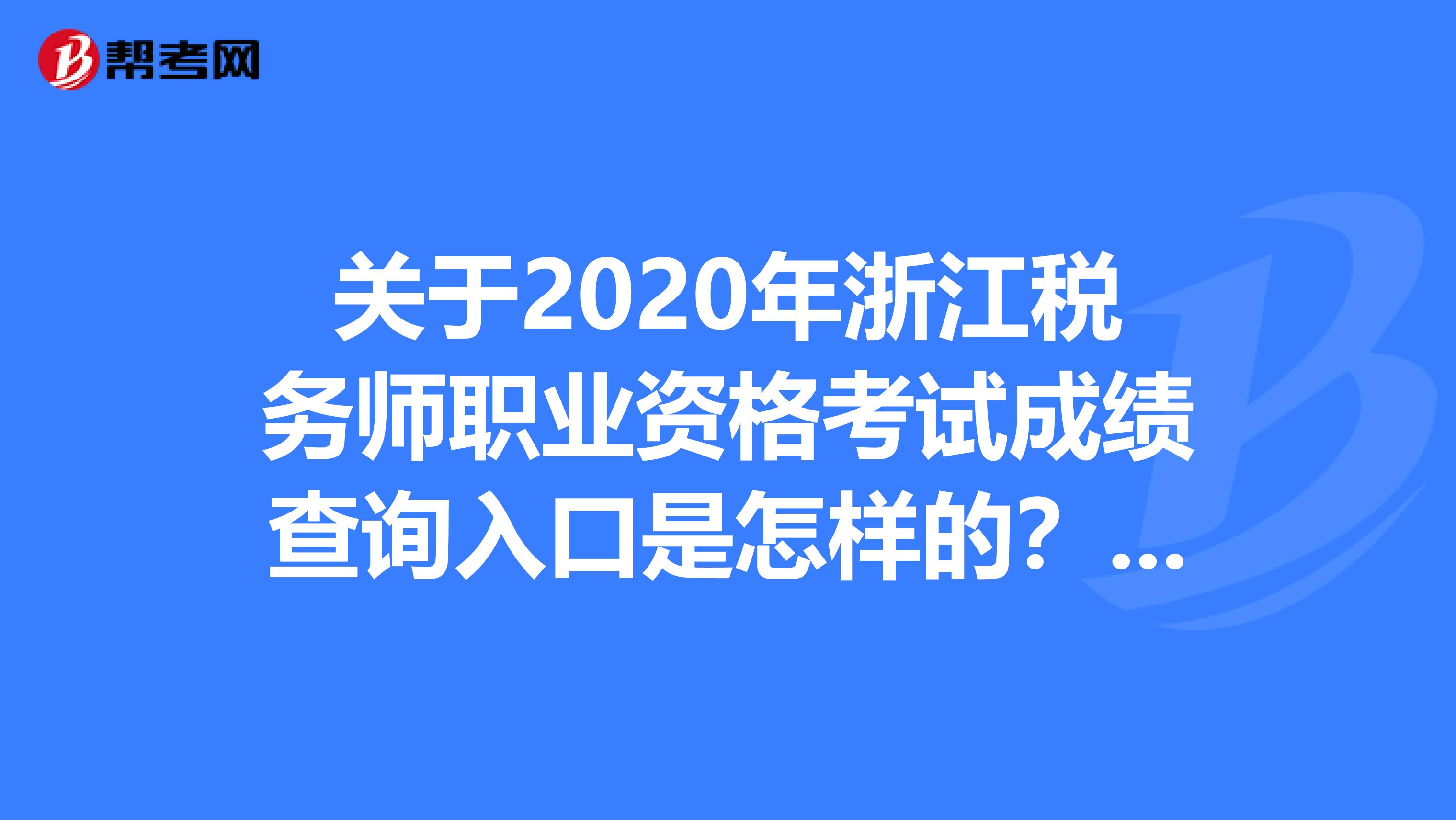 关于2020年浙江税务师职业资格考试成绩查询入口是怎样的？赶紧了解下！