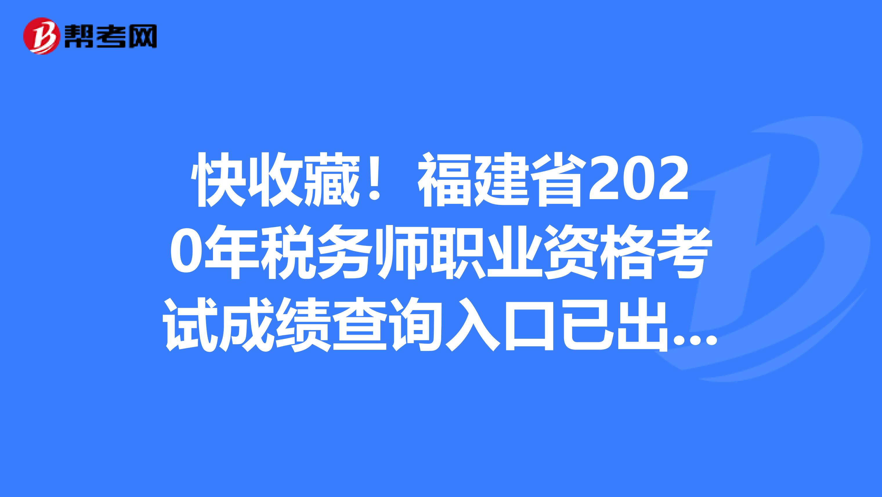 快收藏！福建省2020年税务师职业资格考试成绩查询入口已出炉！