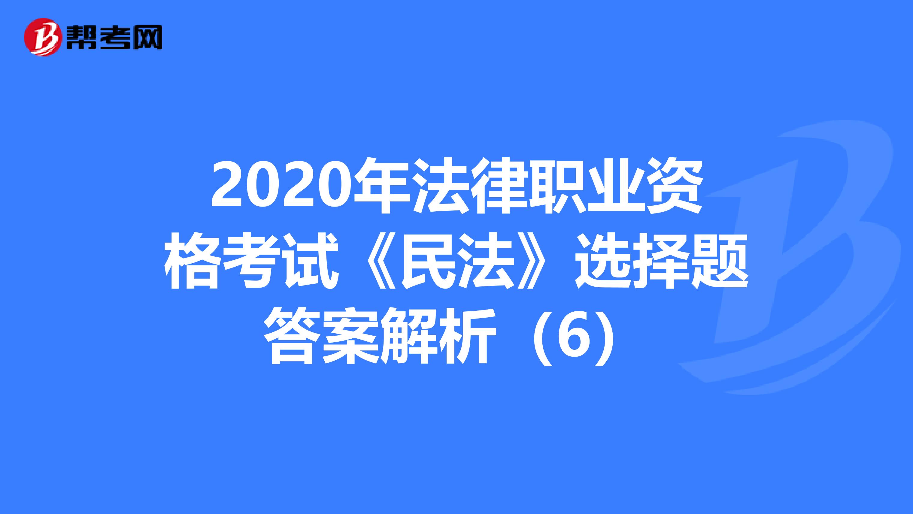 2020年法律職業資格考試《民法》選擇題答案解析（6）