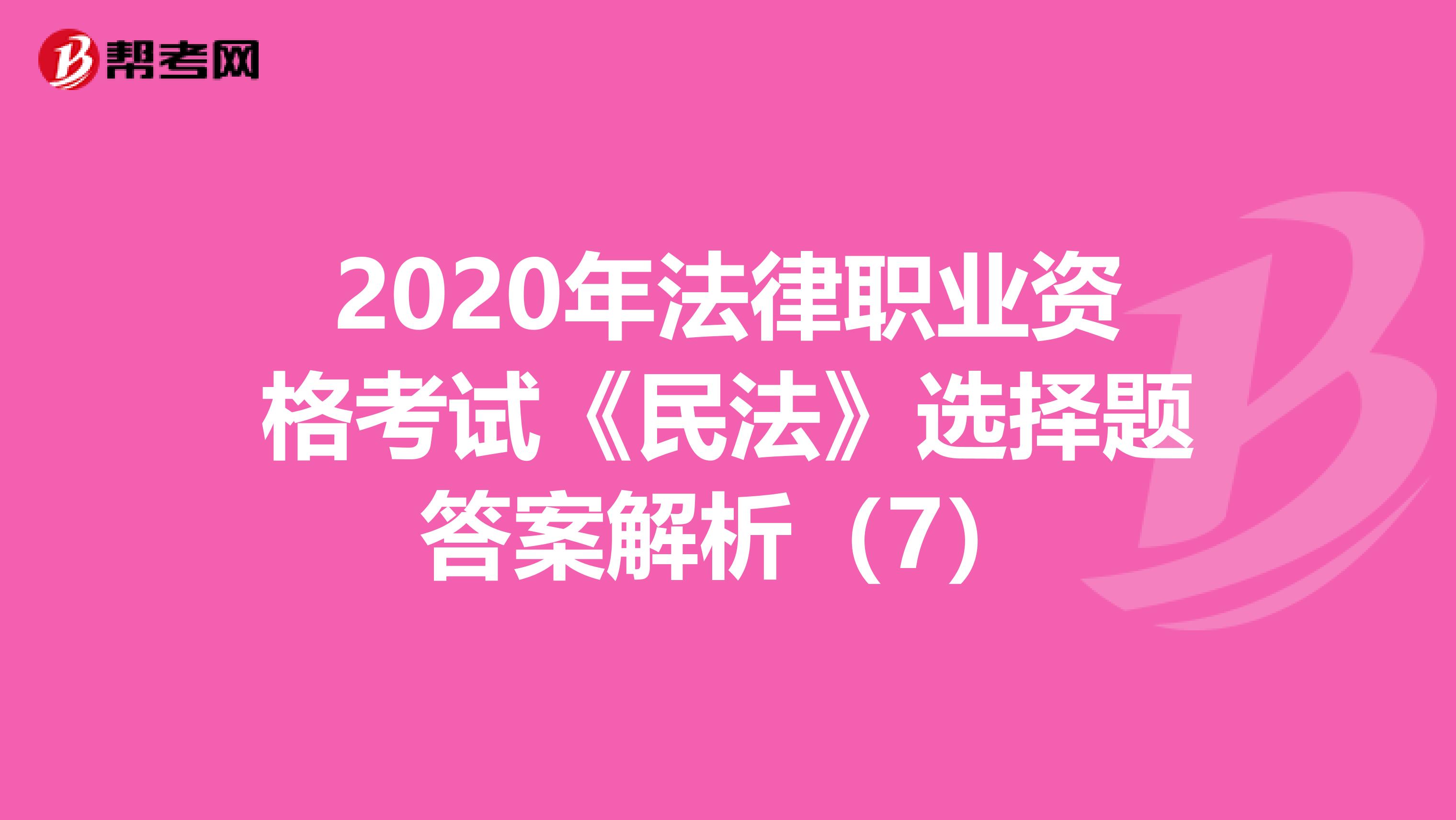 2020年法律职业资格考试《民法》选择题答案解析（7）