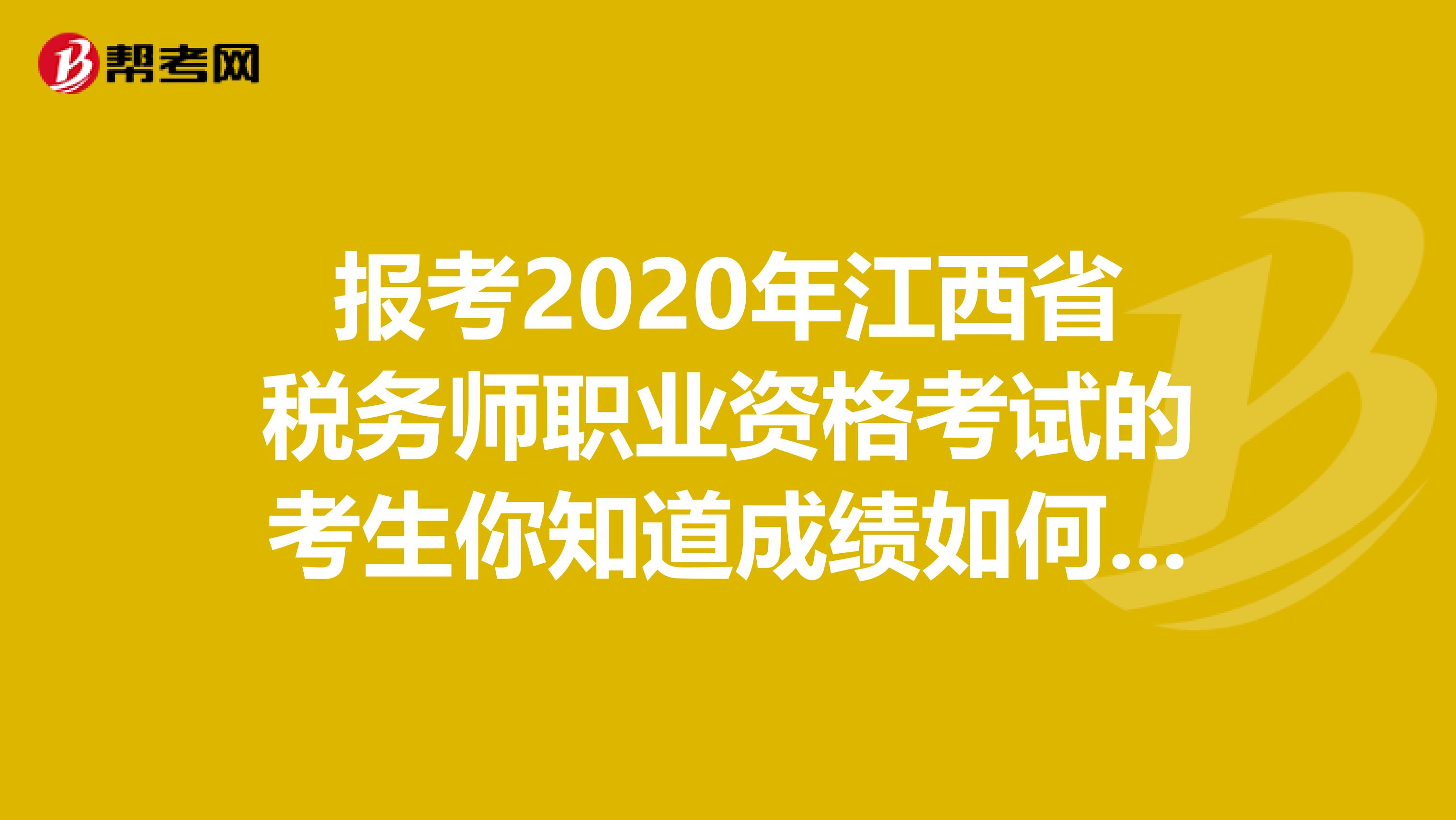 报考2020年江西省税务师职业资格考试的考生你知道成绩如何查询吗？
