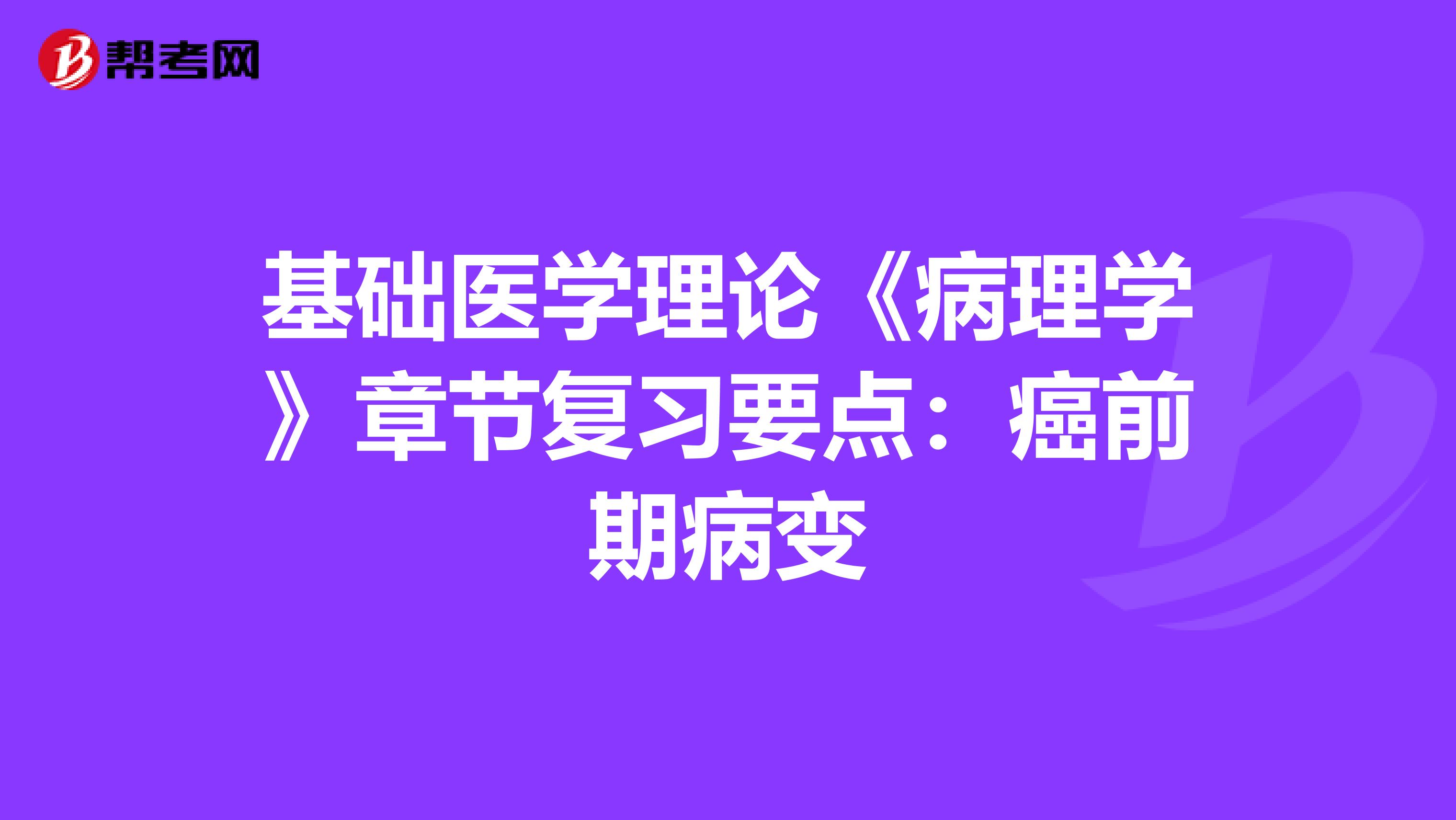 基础医学理论《病理学》章节复习要点：癌前期病变
