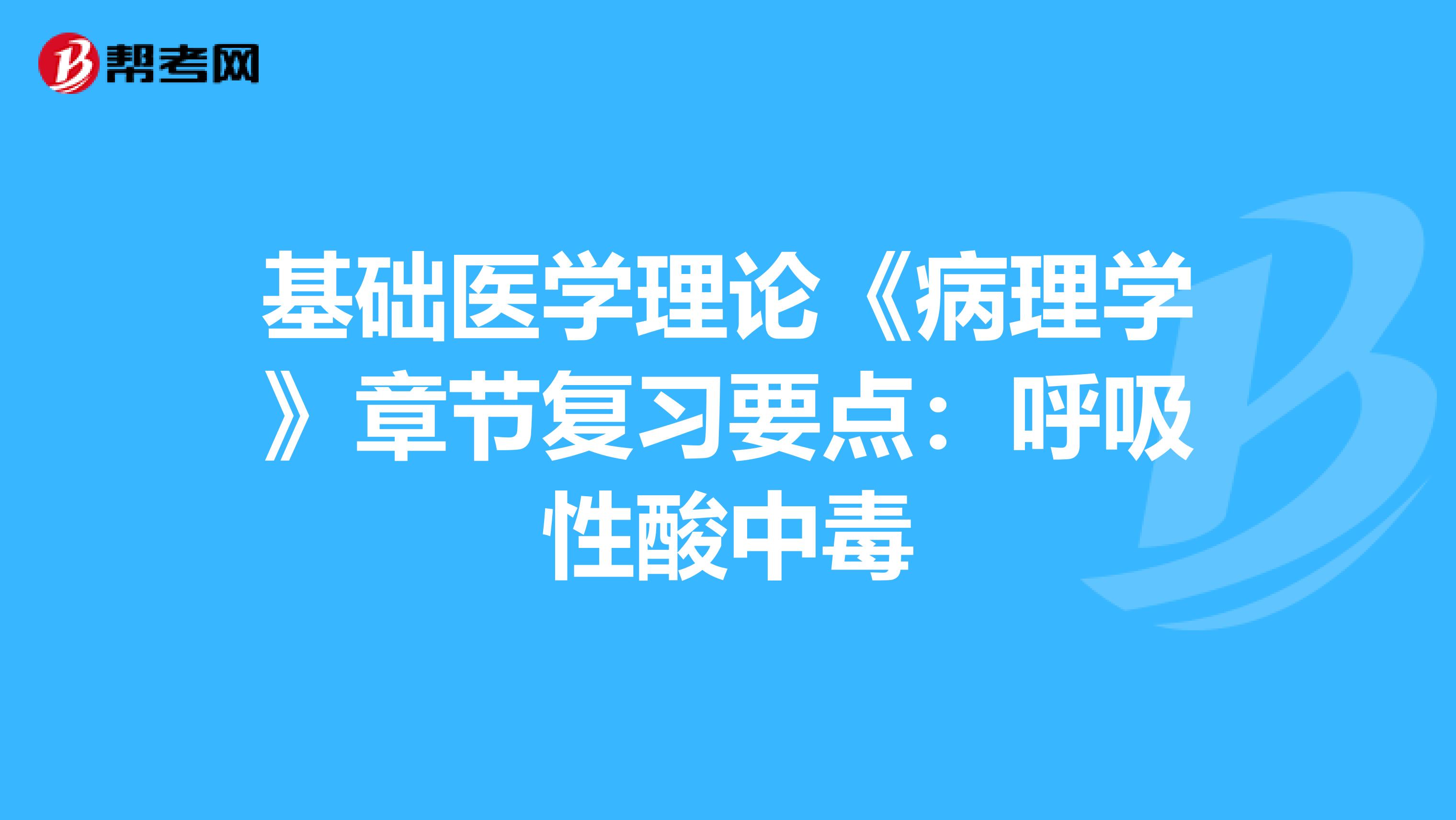 基礎醫學理論《病理學》章節復習要點：呼吸性酸中毒