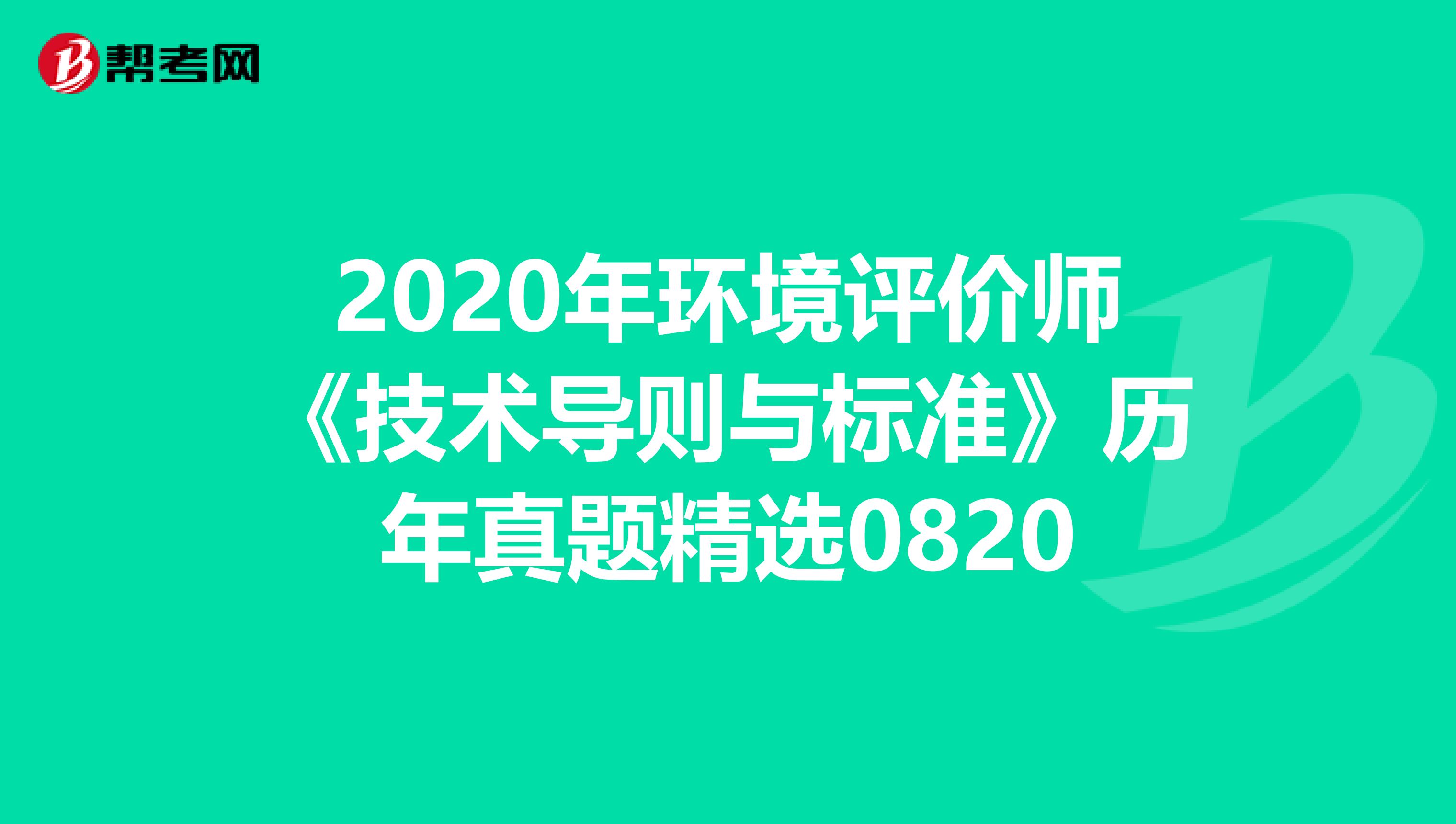 2020年环境评价师《技术导则与标准》历年真题精选0820
