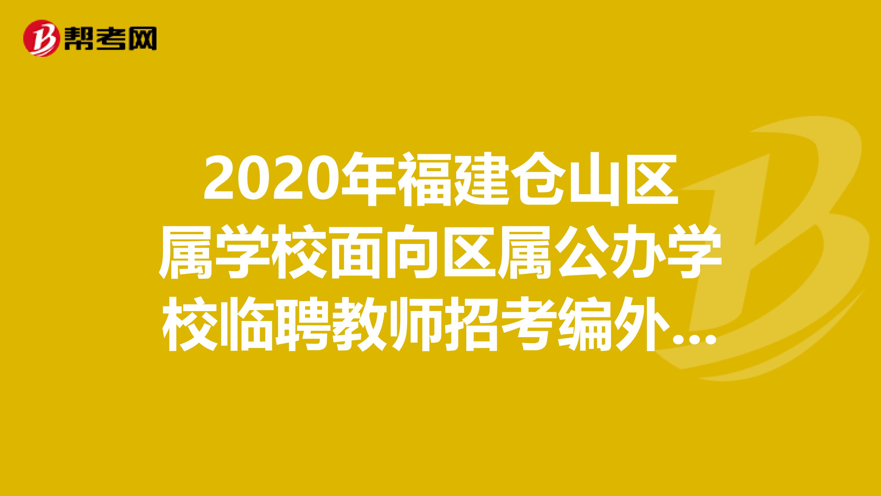 2020年福建仓山区属学校面向区属公办学校临聘教师招考编外合同教师20人公告