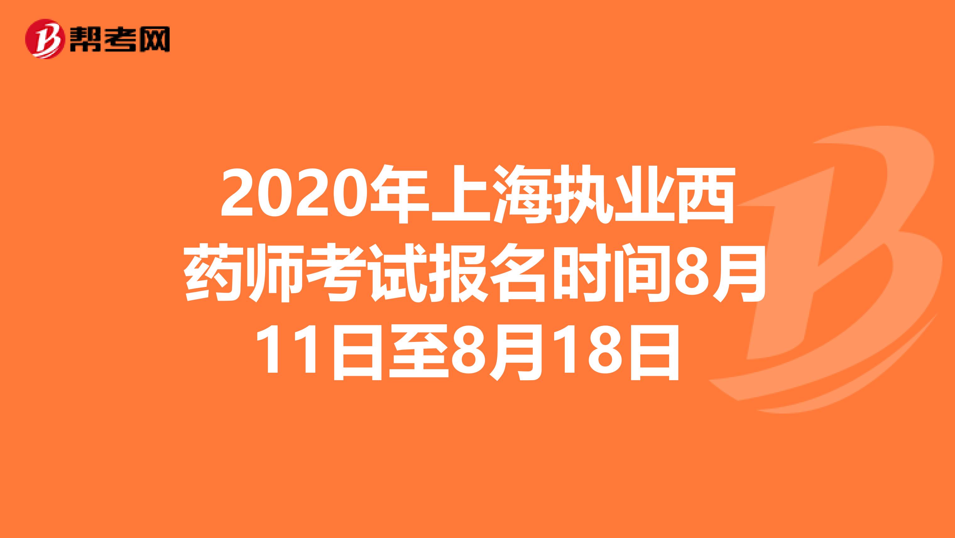 2020年上海执业西药师考试报名时间8月11日至8月18日 