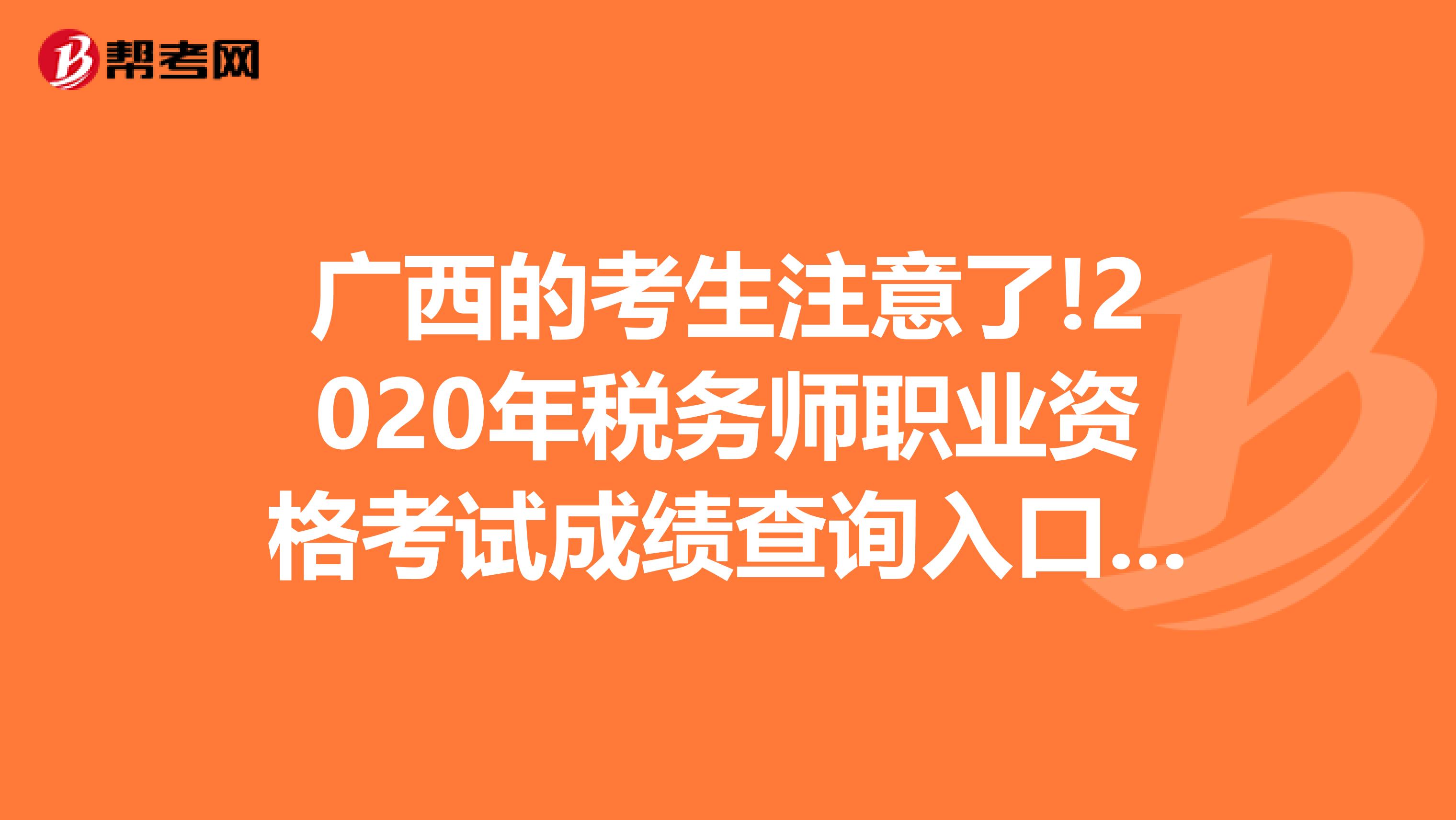 广西的考生注意了!2020年税务师职业资格考试成绩查询入口来了