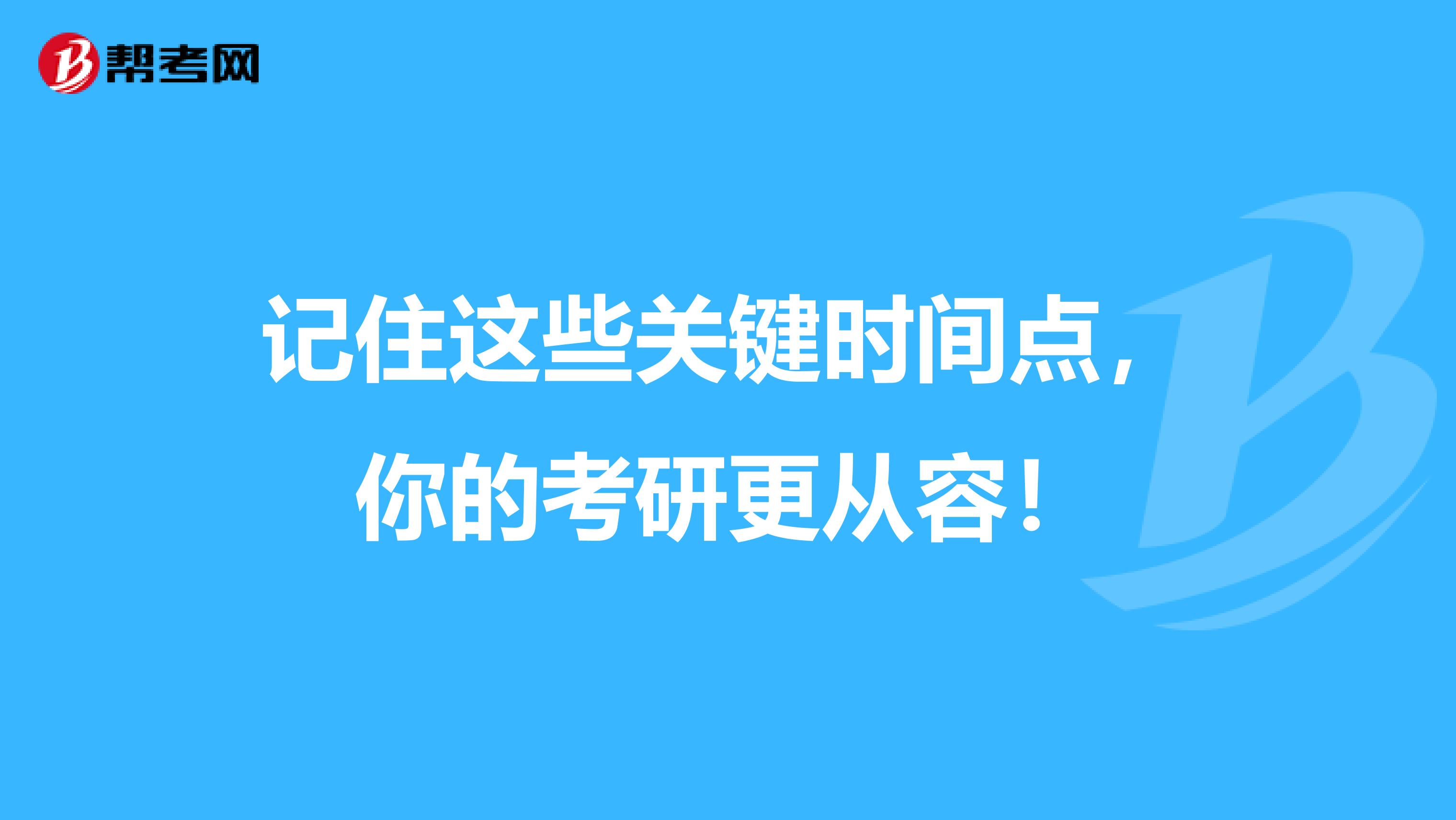 记住这些关键时间点，你的考研更从容！