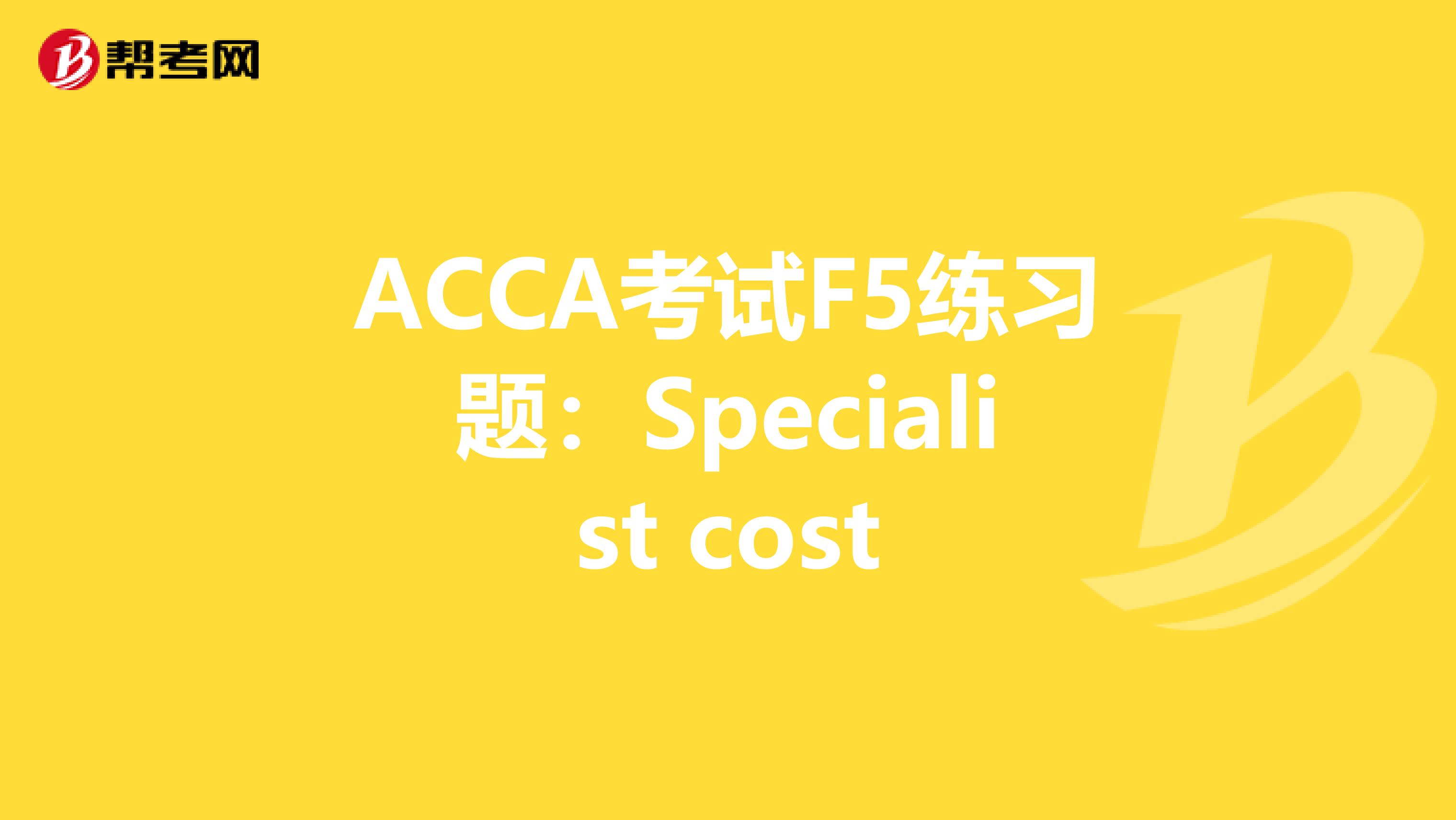 ACCA考试F5练习题：Specialist cost