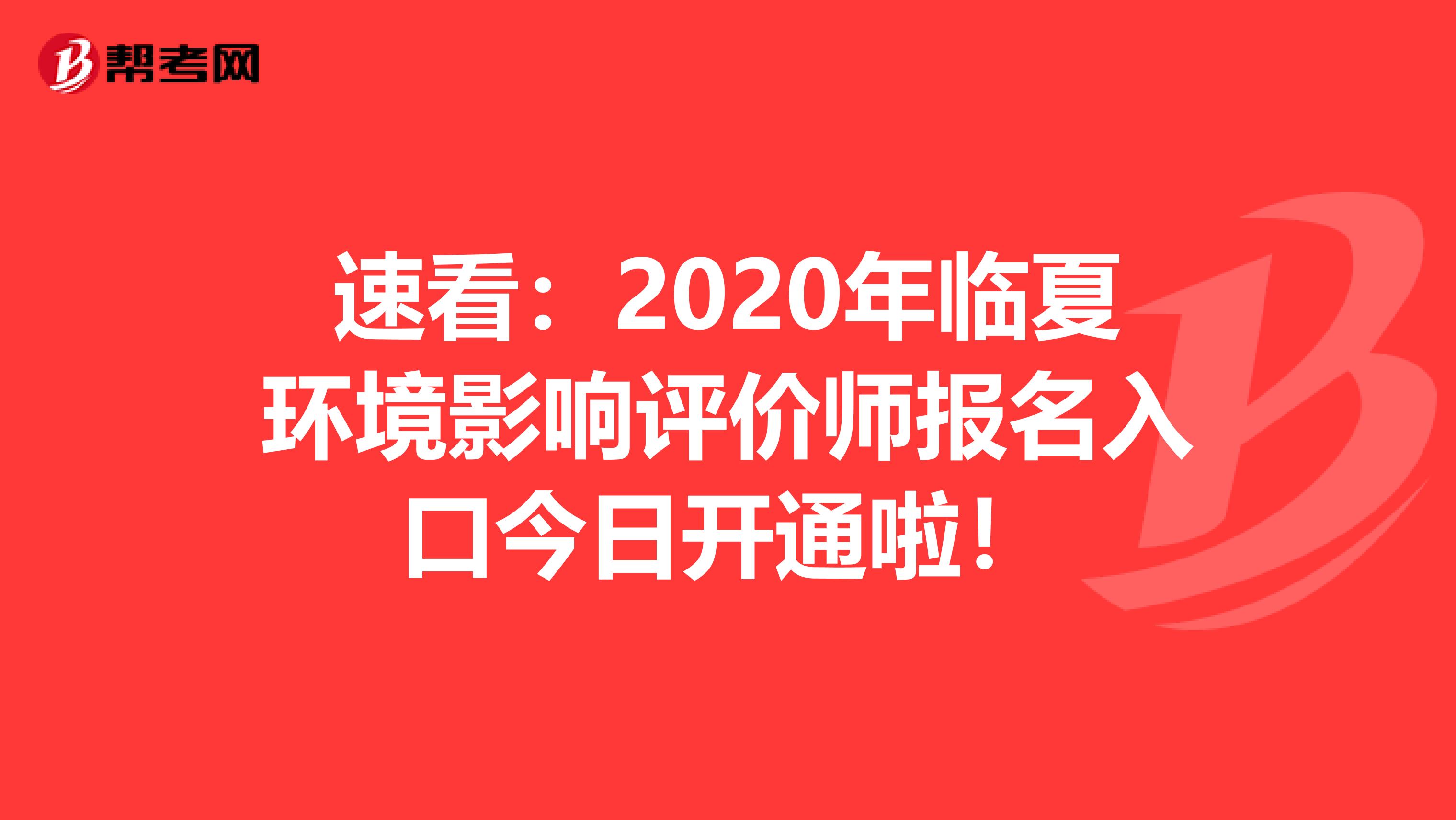 速看：2020年临夏环境影响评价师报名入口今日开通啦！