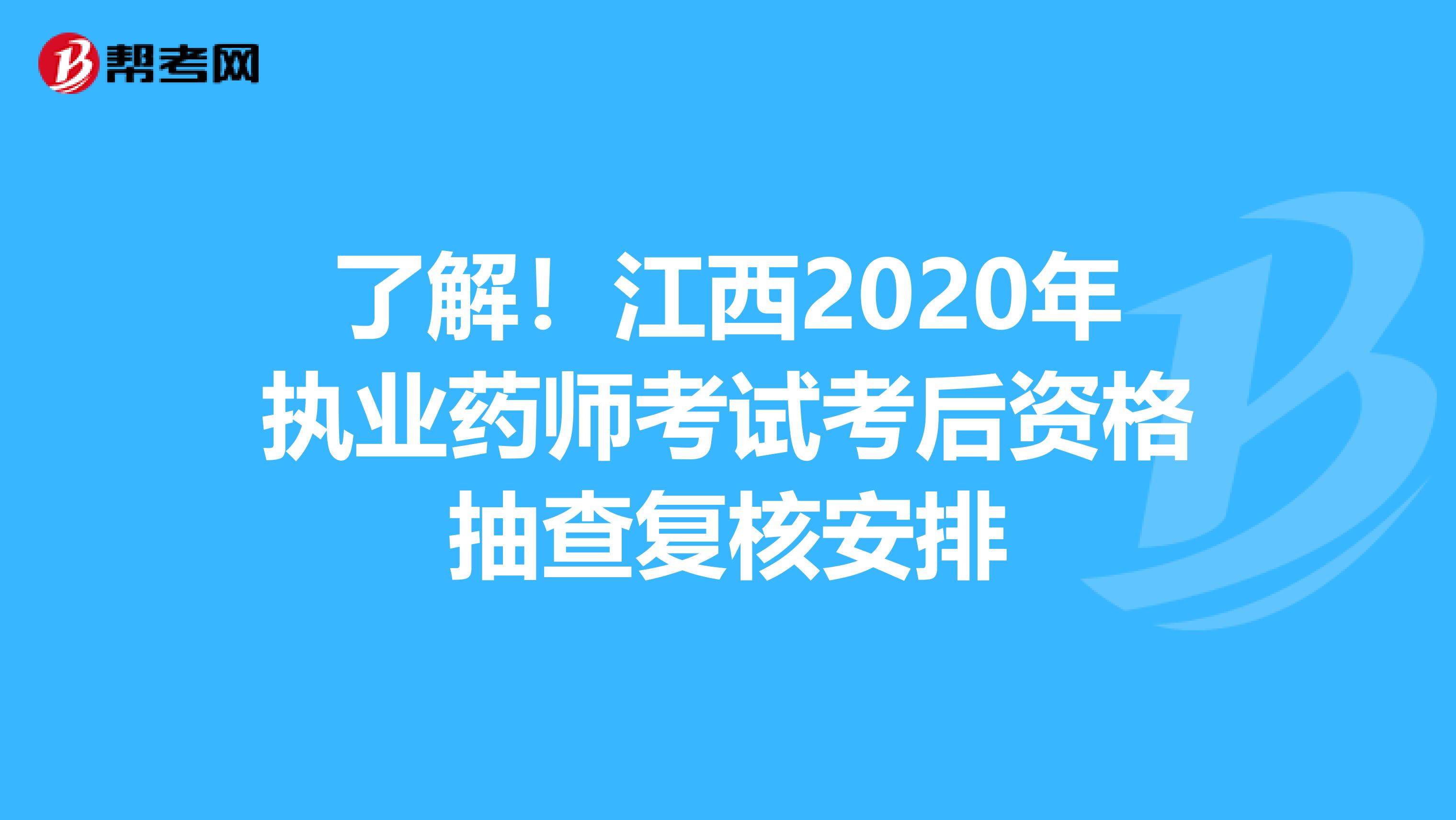 了解！江西2020年执业药师考试考后资格抽查复核安排