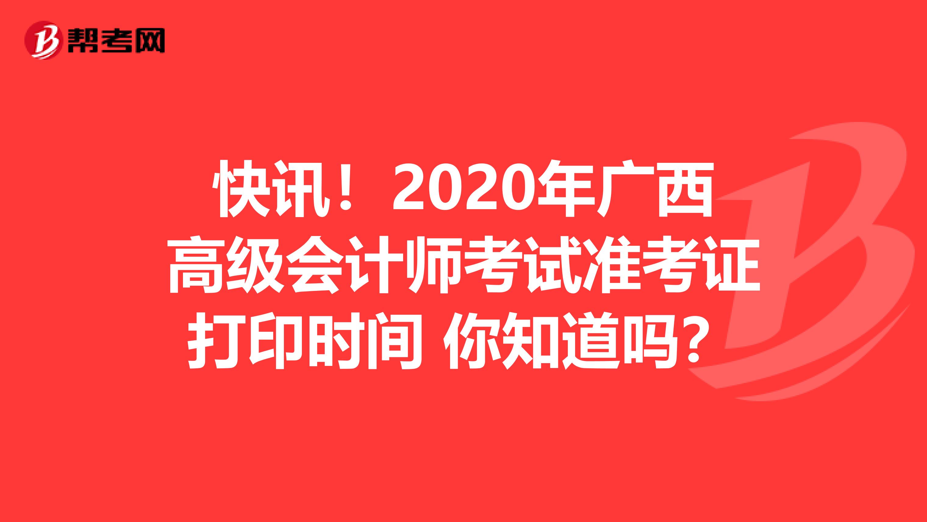 快讯！2020年广西高级会计师考试准考证打印时间 你知道吗？
