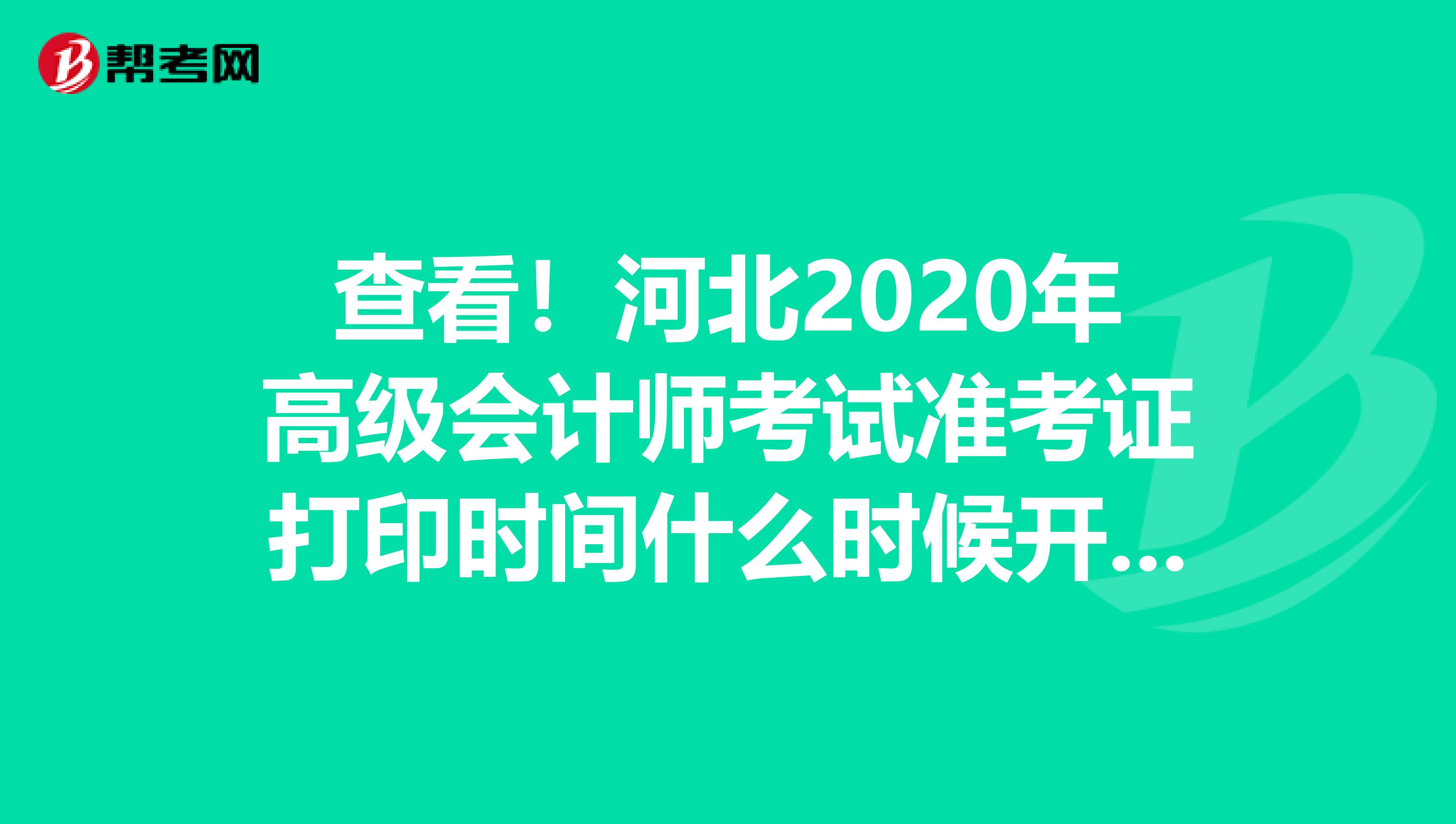 查看！河北2020年高级会计师考试准考证打印时间什么时候开始？