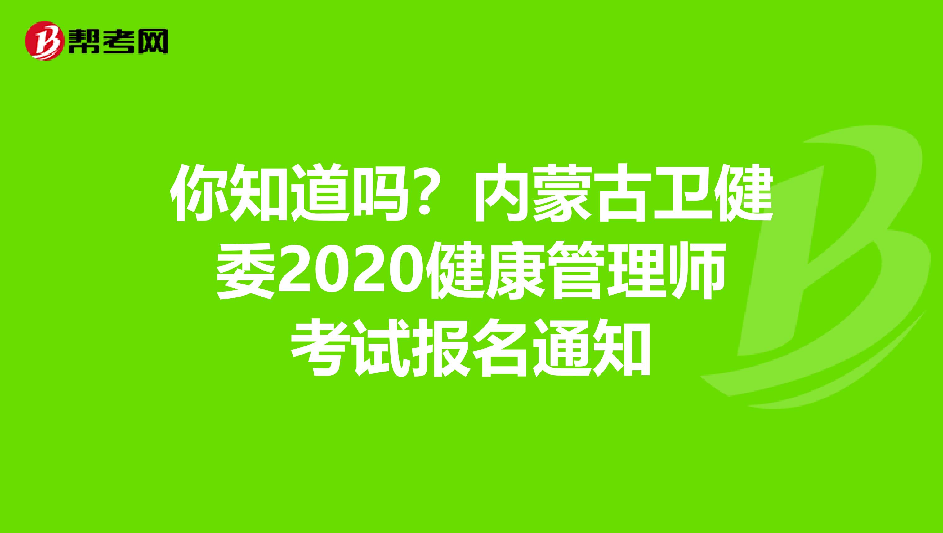 你知道吗？内蒙古卫健委2020健康管理师考试报名通知