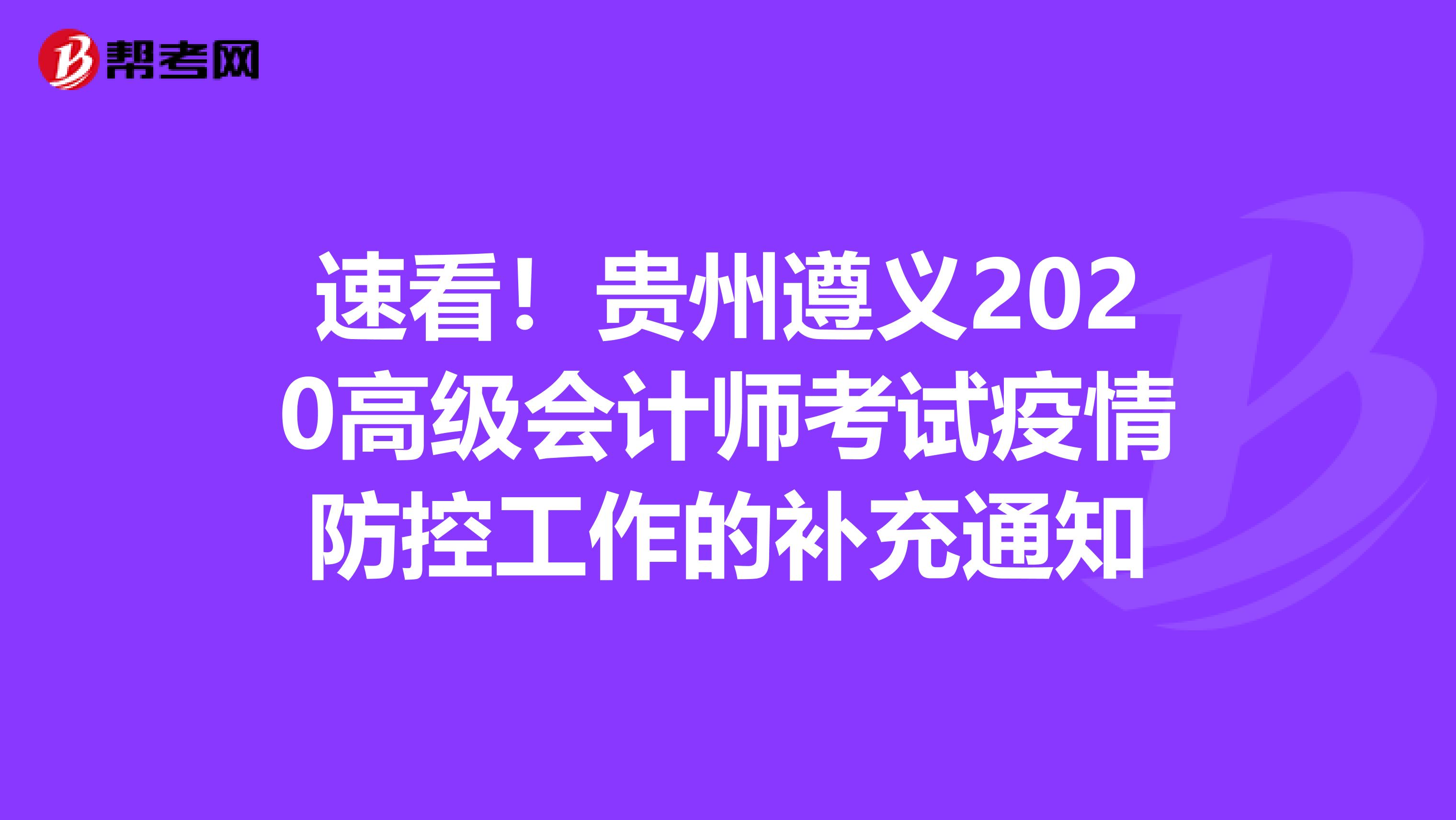 速看！贵州遵义2020高级会计师考试疫情防控工作的补充通知