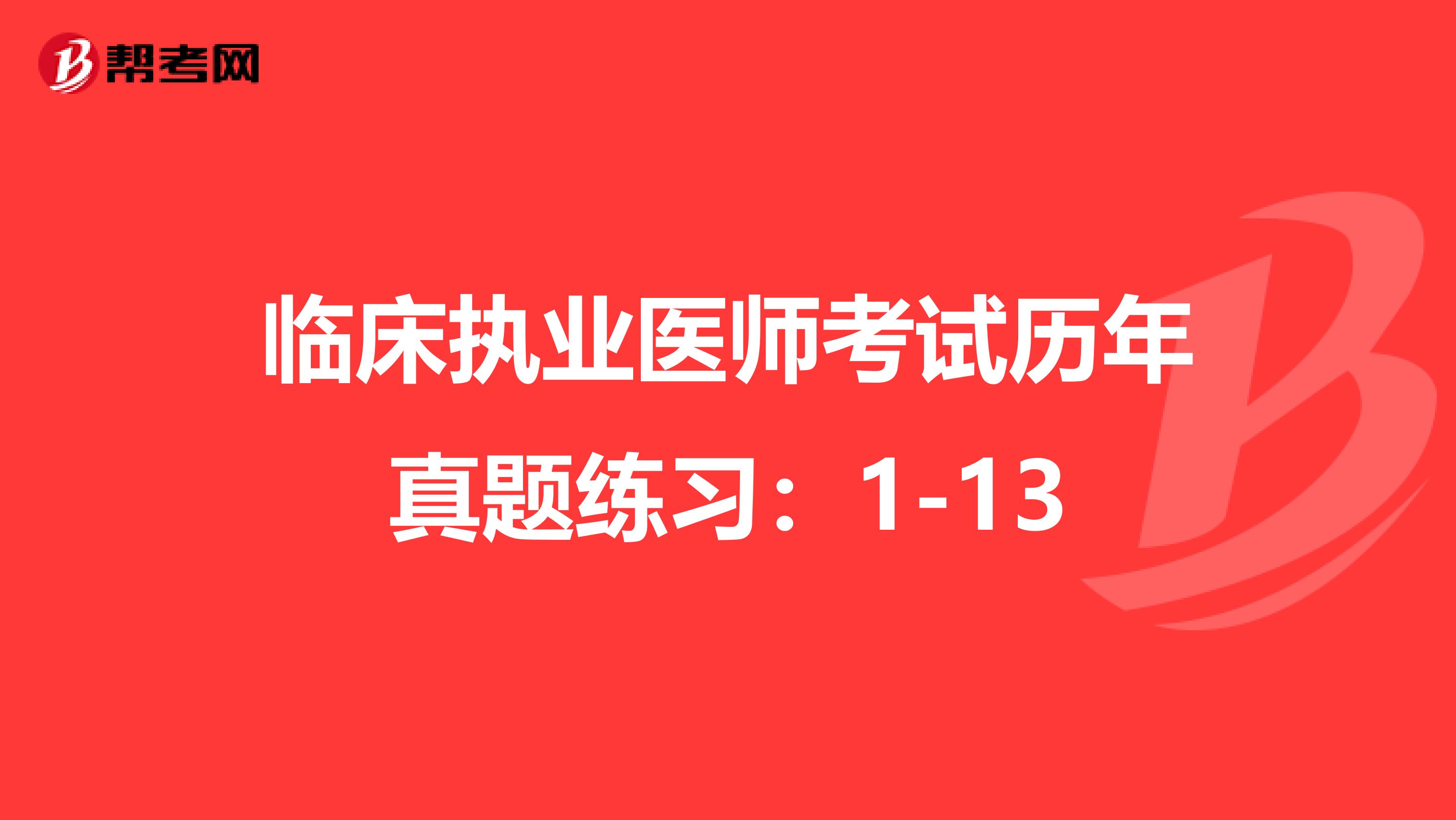 临床执业医师考试历年真题练习:1-13