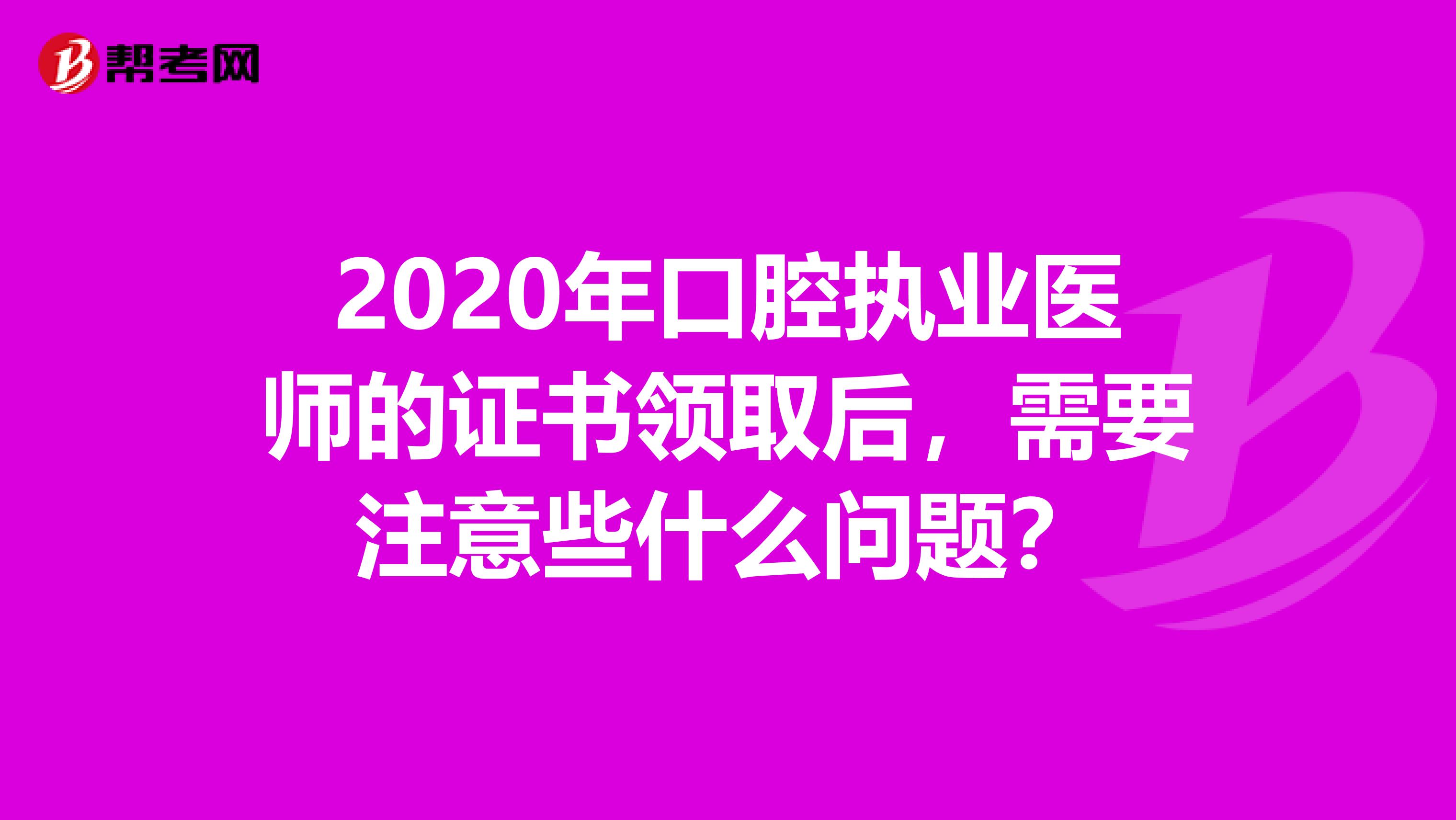 2020年口腔执业医师的证书领取后，需要注意些什么问题？